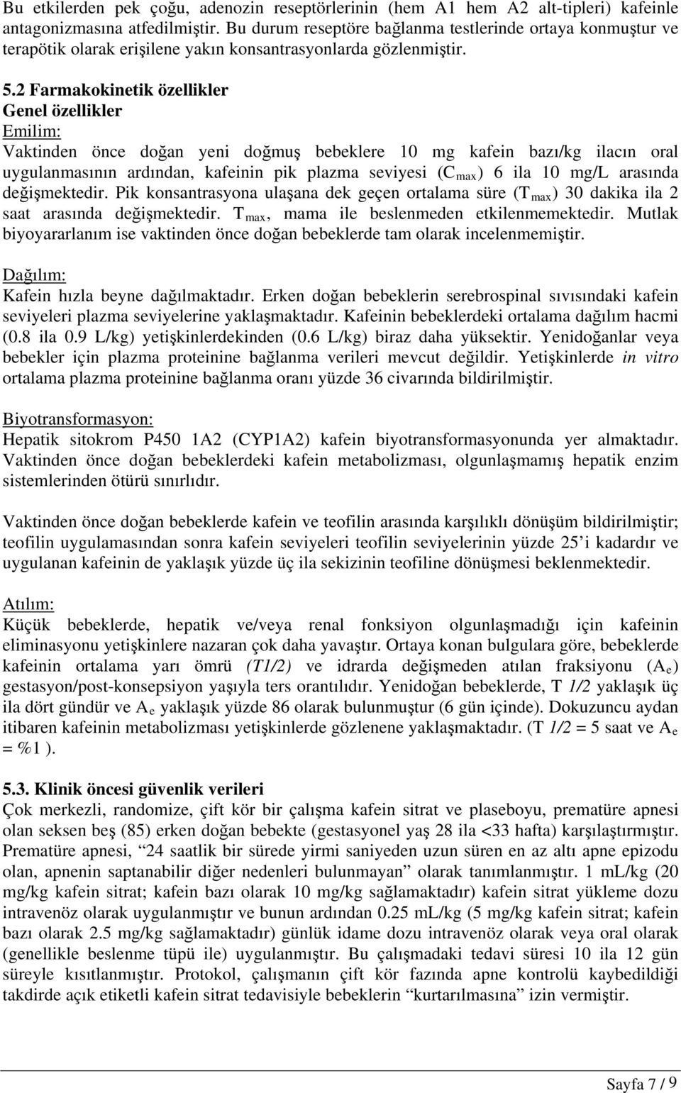 2 Farmakokinetik özellikler Genel özellikler Emilim: Vaktinden önce doğan yeni doğmuş bebeklere 10 mg kafein bazı/kg ilacın oral uygulanmasının ardından, kafeinin pik plazma seviyesi (C max ) 6 ila