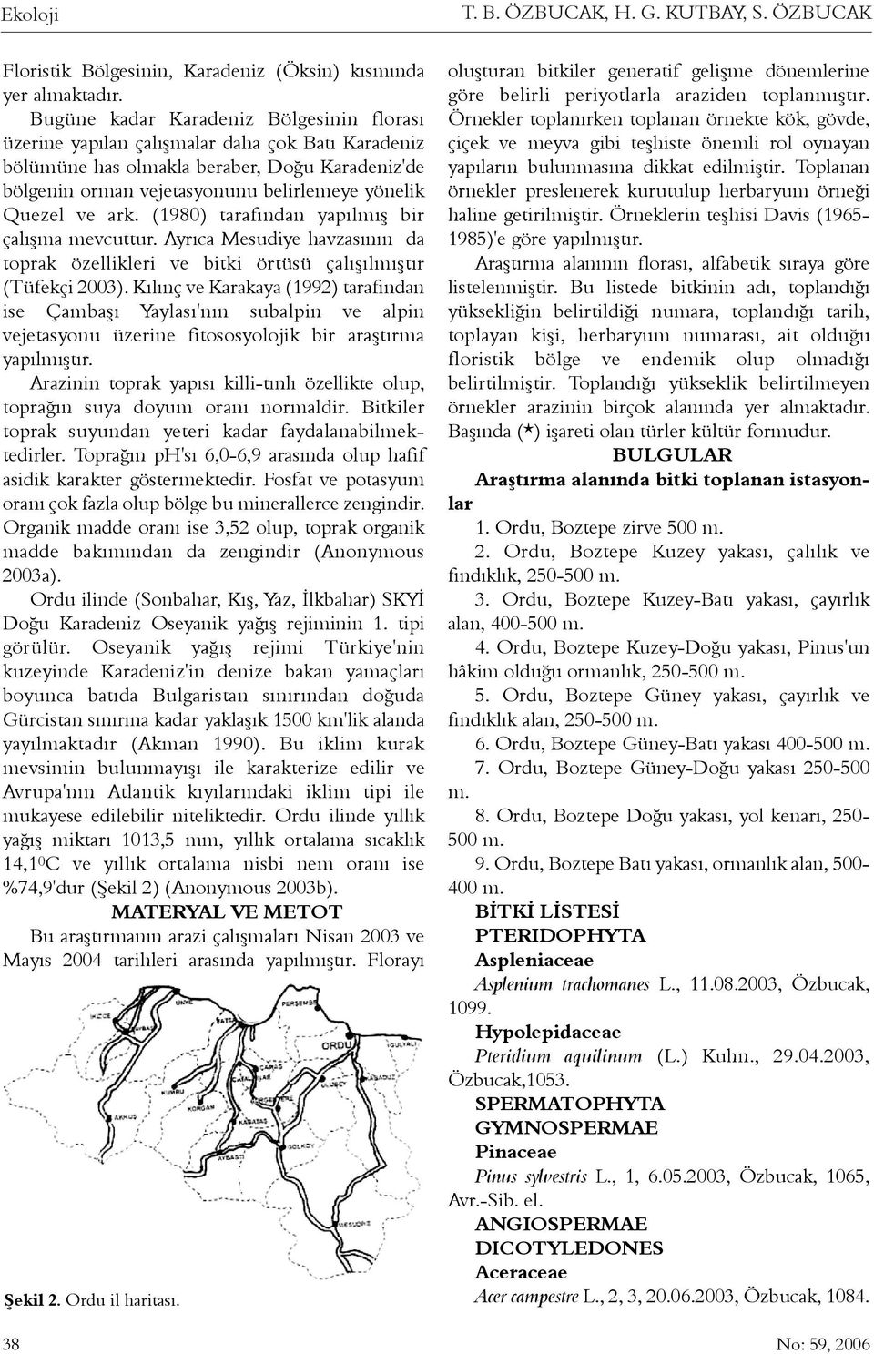 ark. (1980) tarafýndan yapýlmýþ bir çalýþma mevcuttur. Ayrýca Mesudiye havzasýnýn da toprak özellikleri ve bitki örtüsü çalýþýlmýþtýr (Tüfekçi 2003).