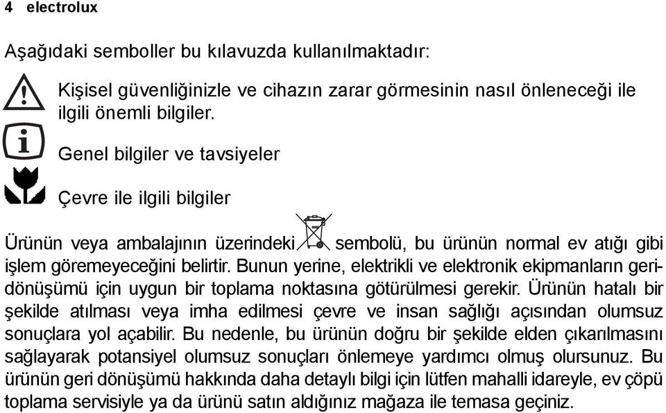 Bunun yerine, elektrikli ve elektronik ekipmanların geridönüşümü için uygun bir toplama noktasına götürülmesi gerekir.