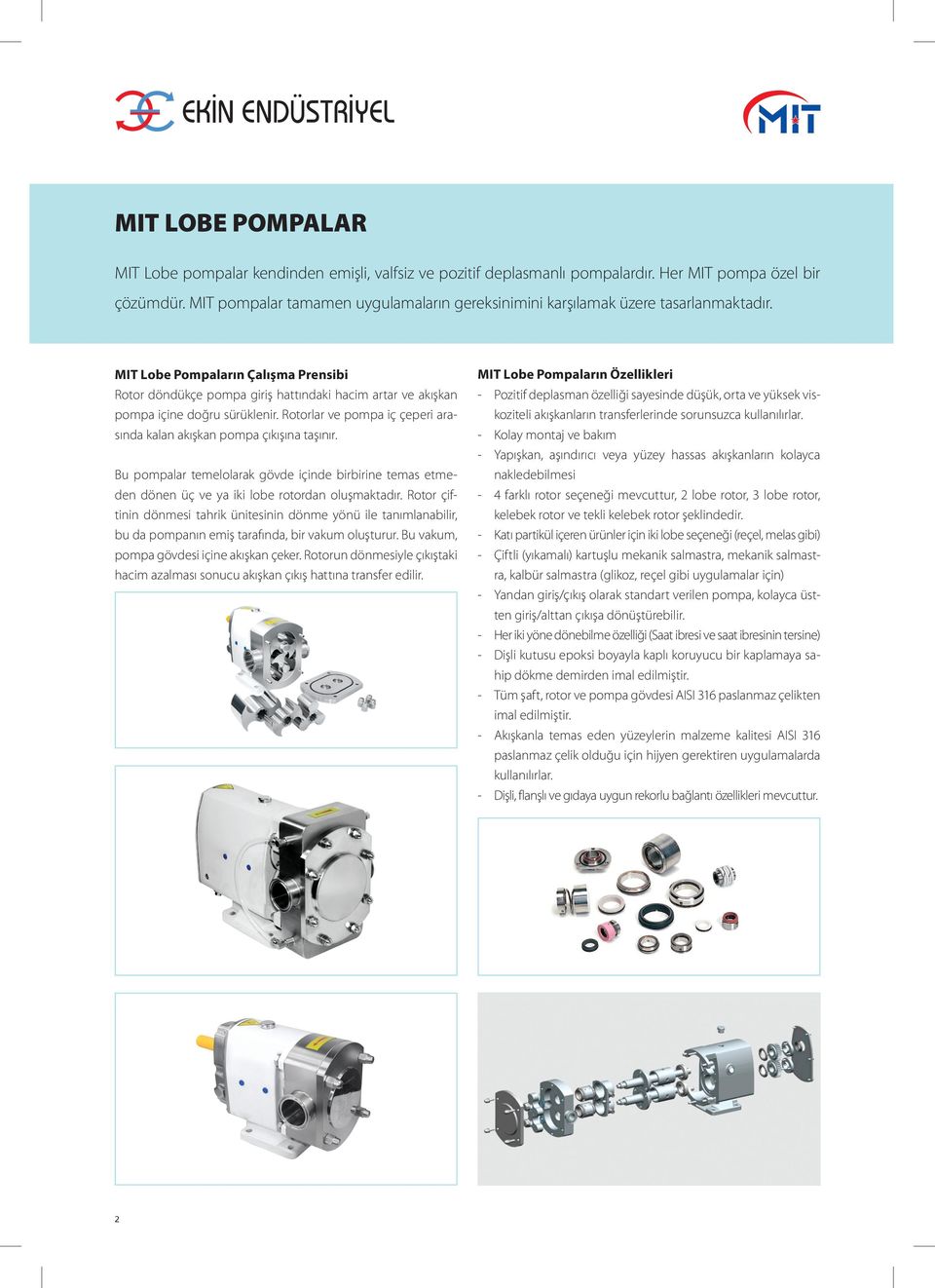 MIT Lobe Pompaların Çalışma Prensibi Rotor döndükçe pompa giriş hattındaki hacim artar ve akışkan pompa içine doğru sürüklenir.