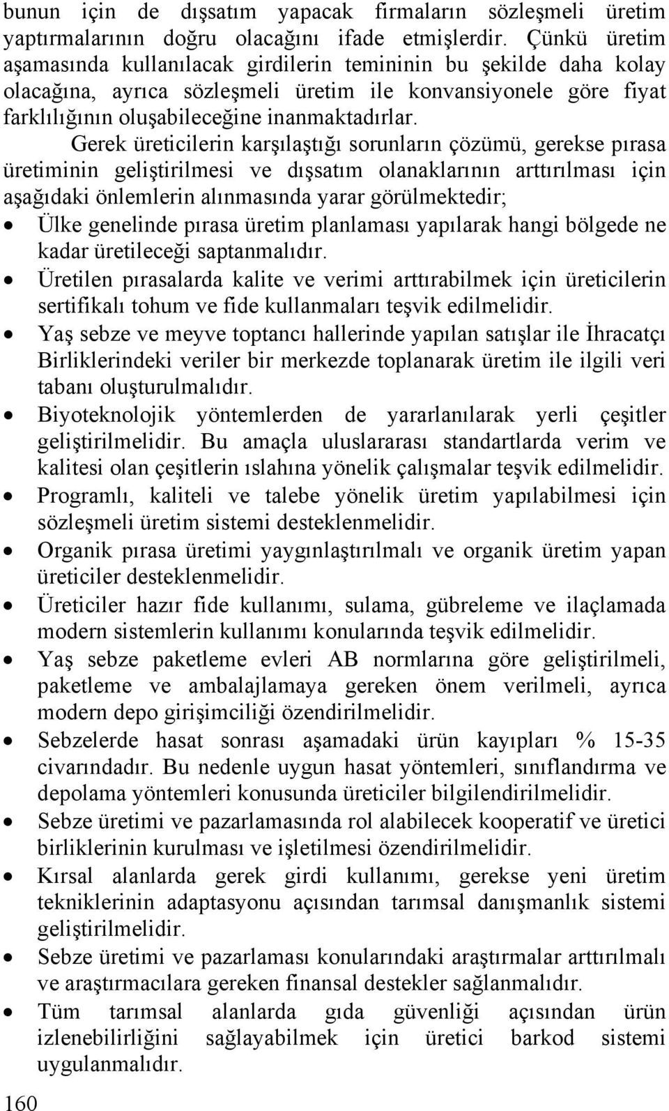 Gerek üreticilerin karşılaştığı sorunların çözümü, gerekse pırasa üretiminin geliştirilmesi ve dışsatım olanaklarının arttırılması için aşağıdaki önlemlerin alınmasında yarar görülmektedir; Ülke