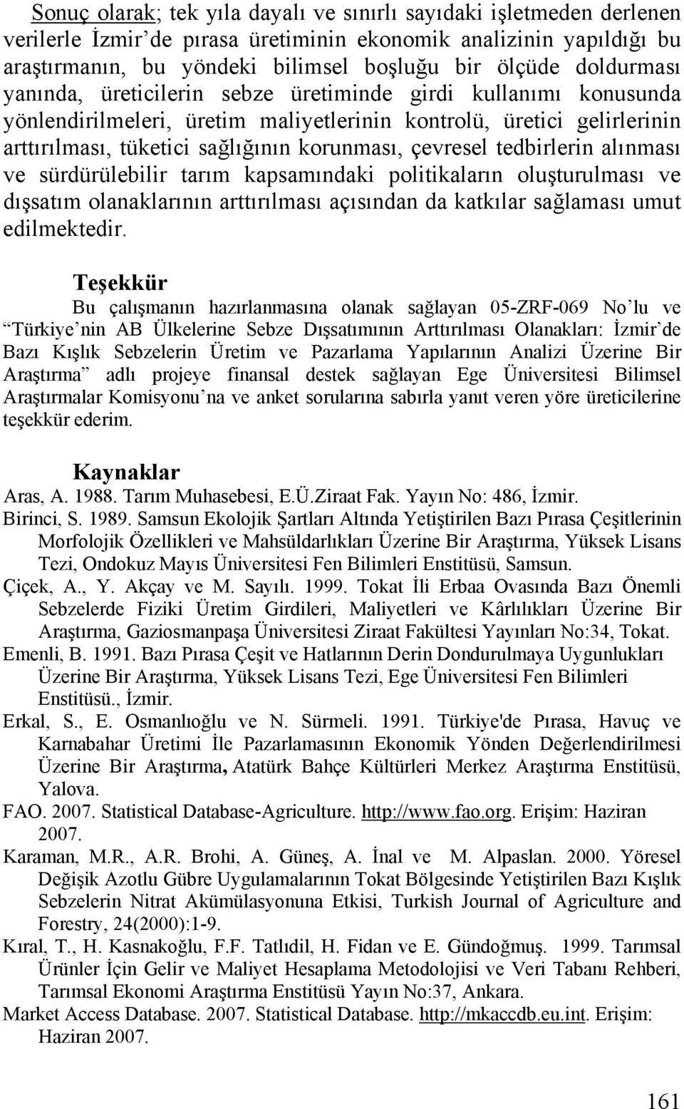 çevresel tedbirlerin alınması ve sürdürülebilir tarım kapsamındaki politikaların oluşturulması ve dışsatım olanaklarının arttırılması açısından da katkılar sağlaması umut edilmektedir.