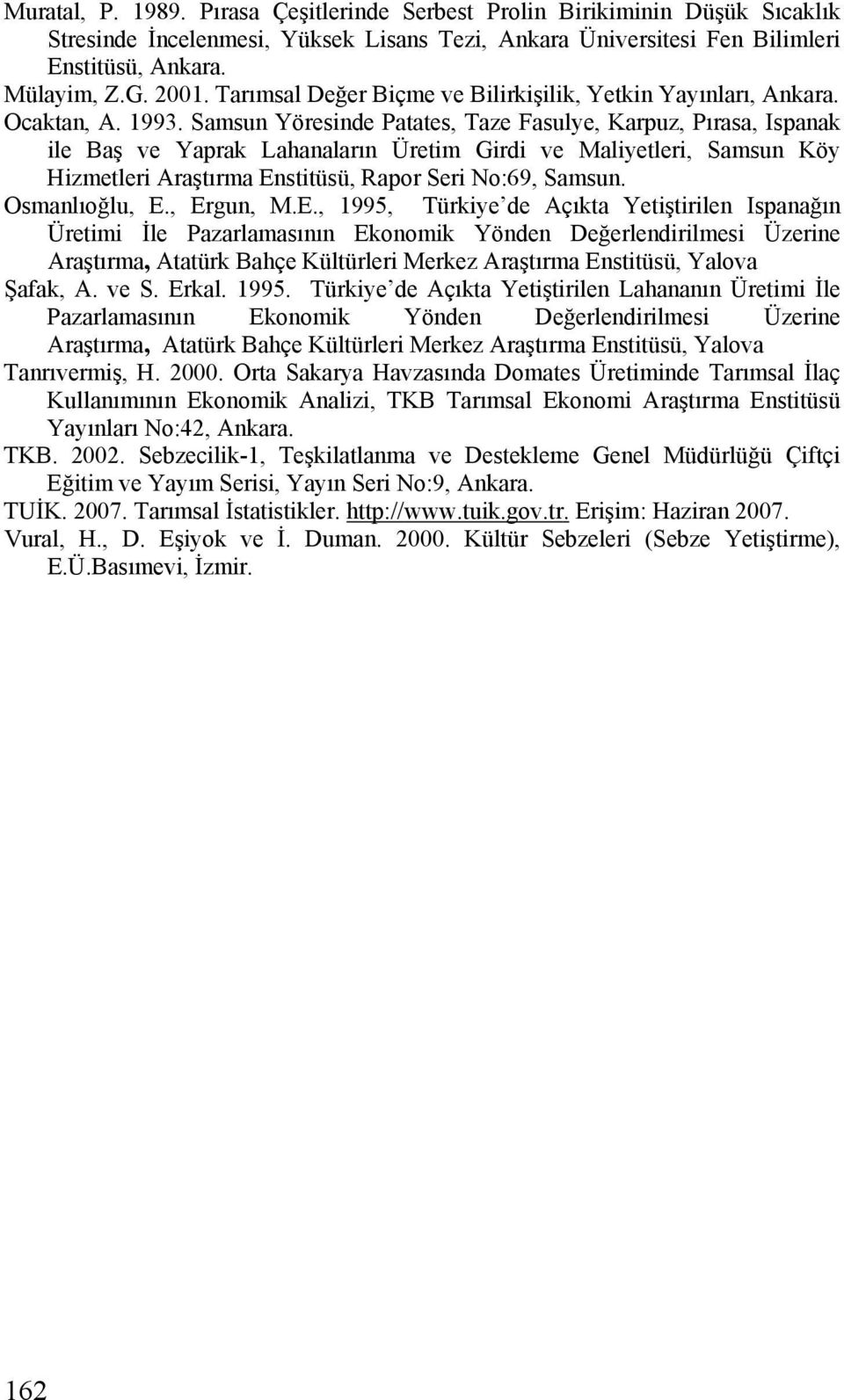 Samsun Yöresinde Patates, Taze Fasulye, Karpuz, Pırasa, Ispanak ile Baş ve Yaprak Lahanaların Üretim Girdi ve Maliyetleri, Samsun Köy Hizmetleri Araştırma Enstitüsü, Rapor Seri No:69, Samsun.