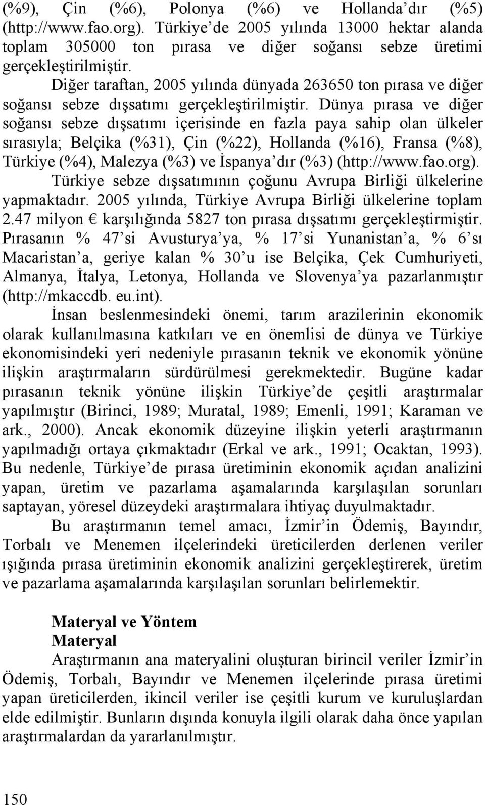 Dünya pırasa ve diğer soğansı sebze dışsatımı içerisinde en fazla paya sahip olan ülkeler sırasıyla; Belçika (%31), Çin (%22), Hollanda (%16), Fransa (%8), Türkiye (%4), Malezya (%3) ve İspanya dır