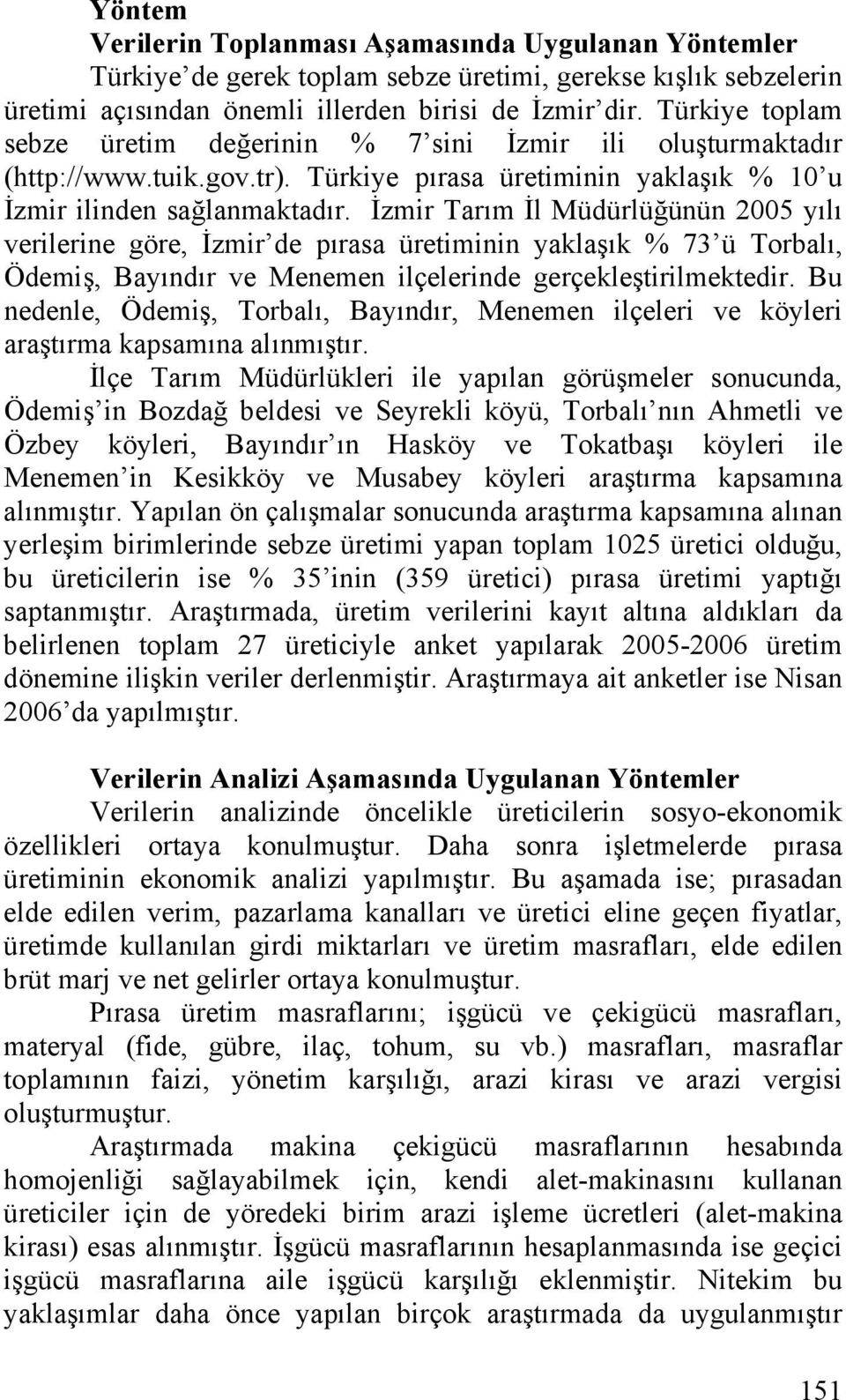 İzmir Tarım İl Müdürlüğünün 2005 yılı verilerine göre, İzmir de pırasa üretiminin yaklaşık % 73 ü Torbalı, Ödemiş, Bayındır ve Menemen ilçelerinde gerçekleştirilmektedir.