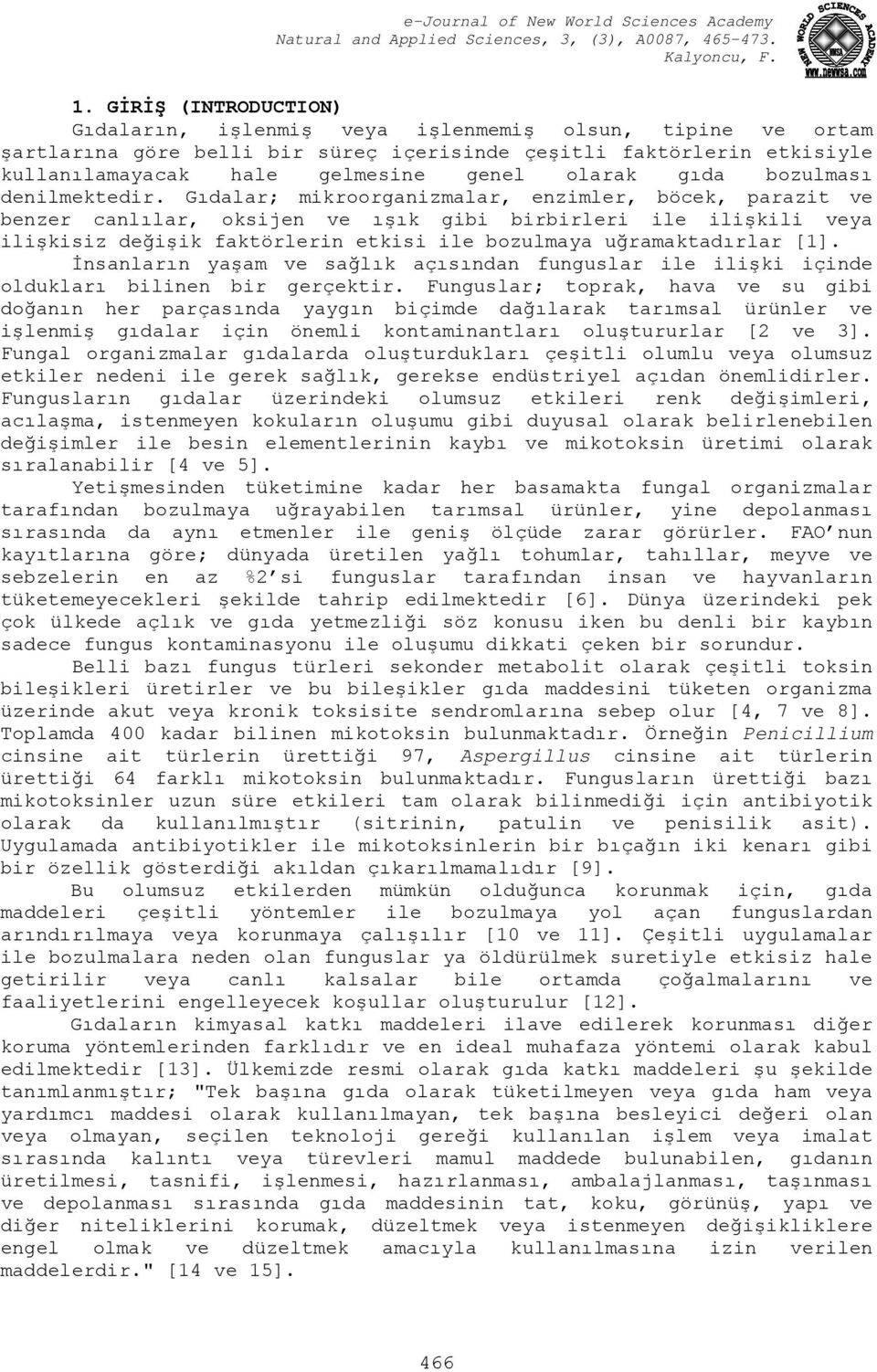 Gıdalar; mikroorganizmalar, enzimler, böcek, parazit ve benzer canlılar, oksijen ve ışık gibi birbirleri ile ilişkili veya ilişkisiz değişik faktörlerin etkisi ile bozulmaya uğramaktadırlar [1].