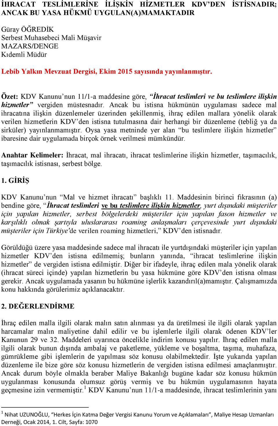 Ancak bu istisna hükmünün uygulaması sadece mal ihracatına ilişkin düzenlemeler üzerinden şekillenmiş, ihraç edilen mallara yönelik olarak verilen hizmetlerin KDV den istisna tutulmasına dair