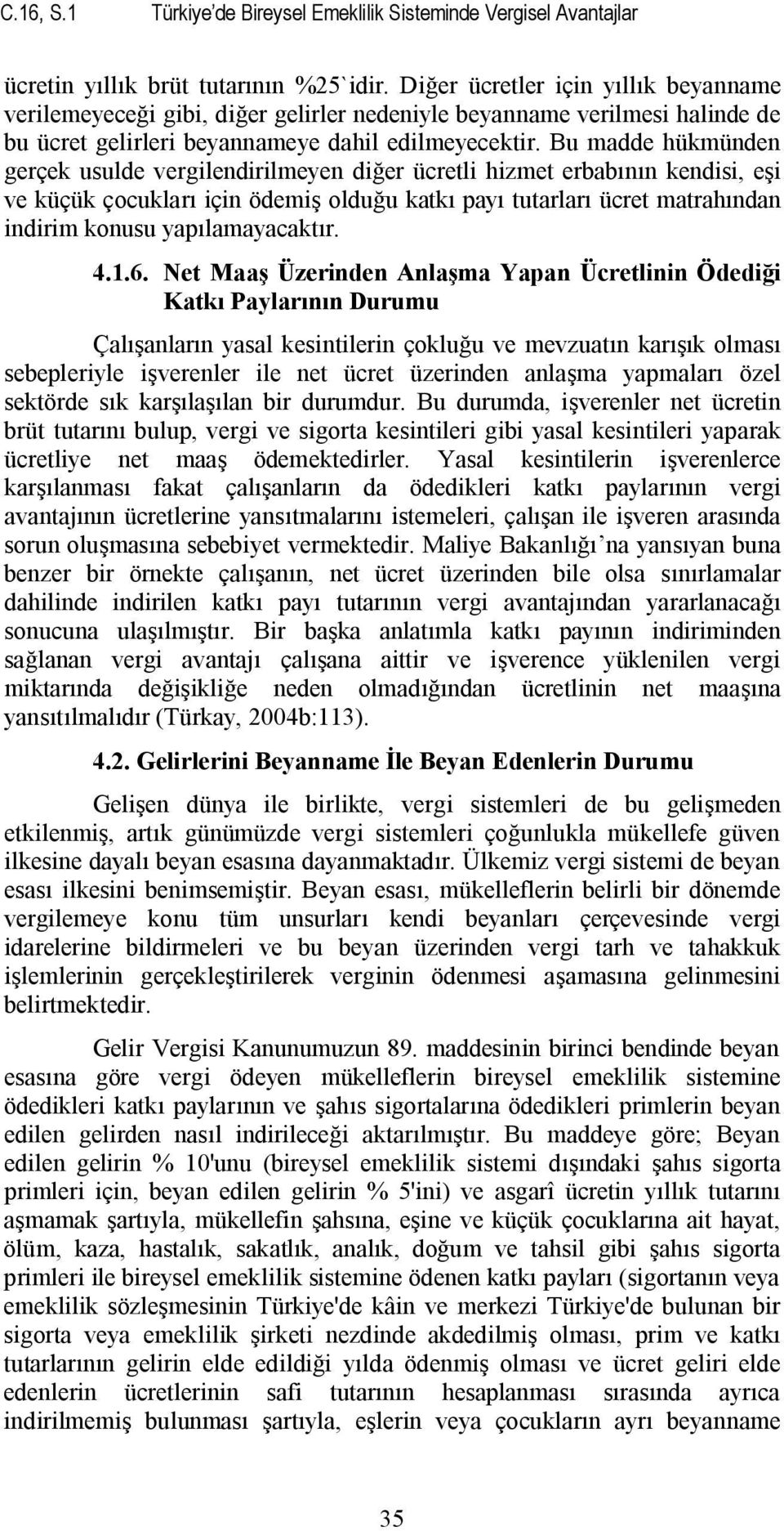 Bu madde hükmünden gerçek usulde vergilendirilmeyen diğer ücretli hizmet erbabının kendisi, eşi ve küçük çocukları için ödemiş olduğu katkı payı tutarları ücret matrahından indirim konusu