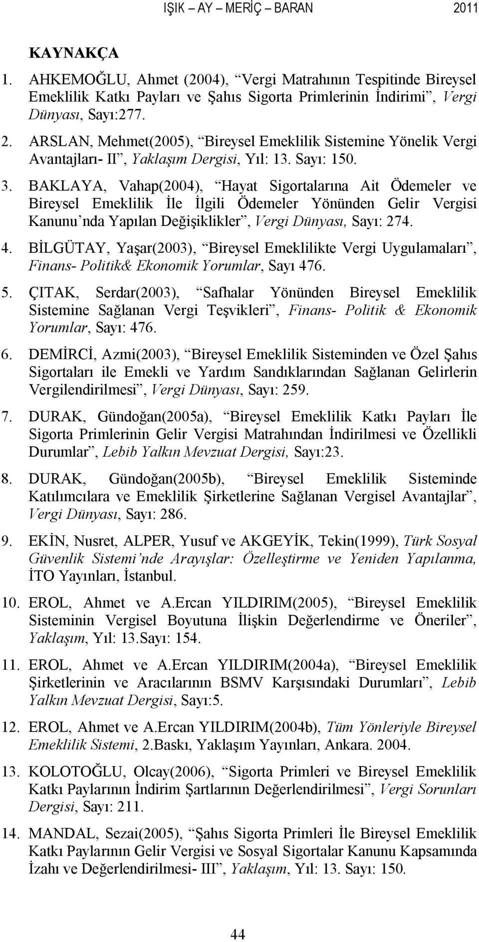 BİLGÜTAY, Yaşar(2003), Bireysel Emeklilikte Vergi Uygulamaları, Finans- Politik& Ekonomik Yorumlar, Sayı 476. 5.