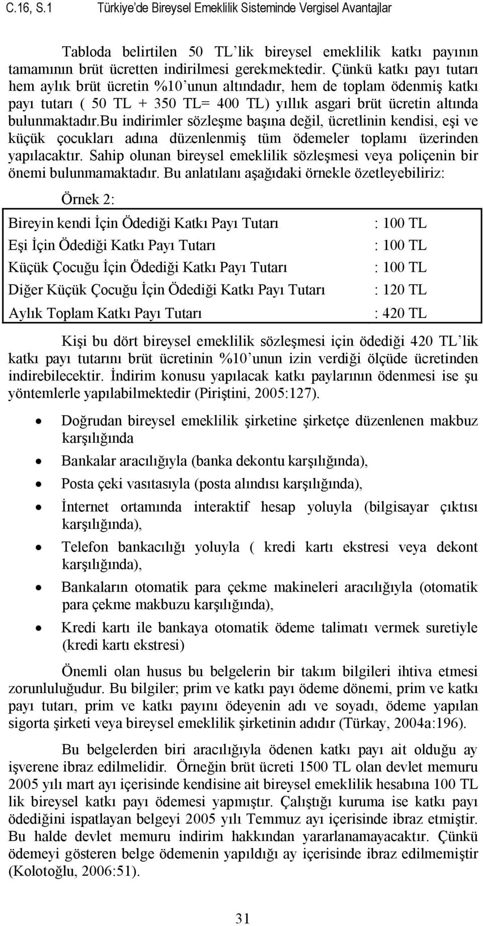 bu indirimler sözleşme başına değil, ücretlinin kendisi, eşi ve küçük çocukları adına düzenlenmiş tüm ödemeler toplamı üzerinden yapılacaktır.