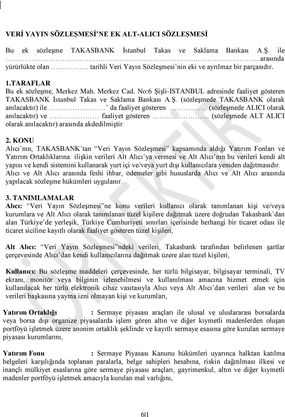 No:6 Şişli-İSTANBUL adresinde faaliyet gösteren TAKASBANK İstanbul Takas ve Saklama Bankası A.Ş. (sözleşmede TAKASBANK olarak anılacaktır) ile da faaliyet gösteren.