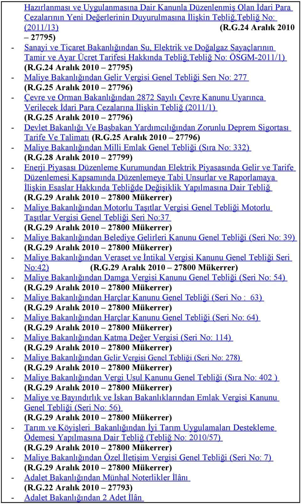 -2011/1) (R.G.24 Aralık 2010 27795) - Maliye Bakanlığından Gelir Vergisi Genel Tebliği Serı No: 277 (R.G.25 Aralık 2010 27796) - Çevre ve Orman Bakanlığından 2872 Sayılı Çevre Kanunu Uyarınca Verilecek İdari Para Cezalarına İlişkin Tebliğ (2011/1) (R.