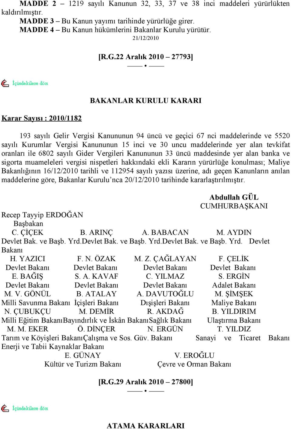 22 Aralık 2010 27793] Karar Sayısı : 2010/1182 BAKANLAR KURULU KARARI 193 sayılı Gelir Vergisi Kanununun 94 üncü ve geçici 67 nci maddelerinde ve 5520 sayılı Kurumlar Vergisi Kanununun 15 inci ve 30