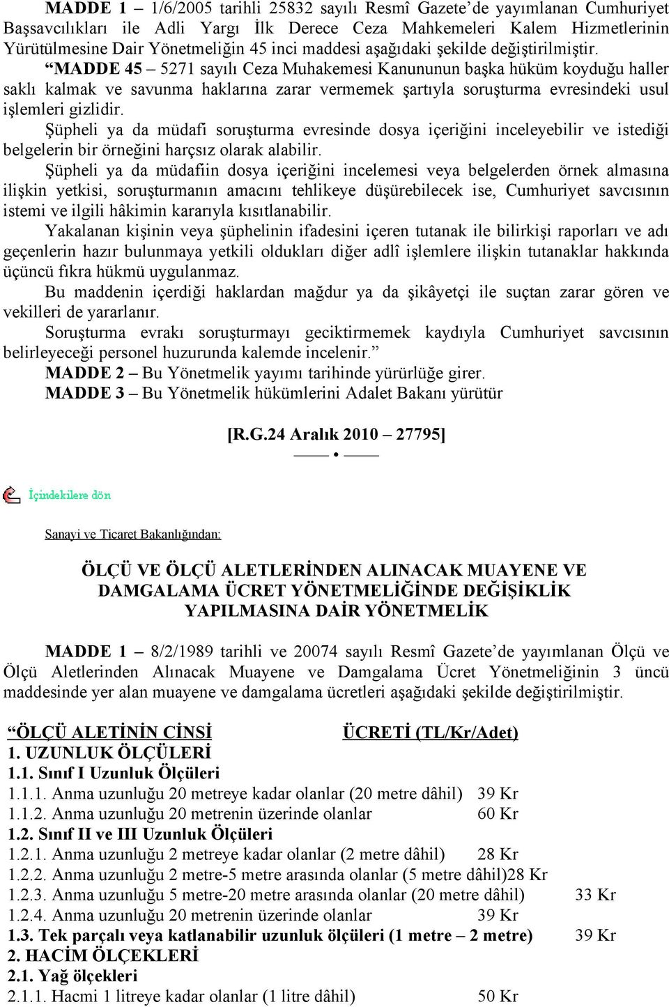 MADDE 45 5271 sayılı Ceza Muhakemesi Kanununun başka hüküm koyduğu haller saklı kalmak ve savunma haklarına zarar vermemek şartıyla soruşturma evresindeki usul işlemleri gizlidir.