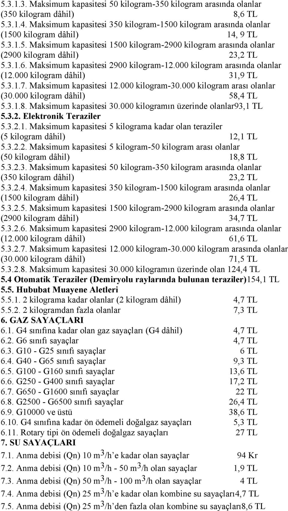 3.1.6. Maksimum kapasitesi 2900 kilogram-12.000 kilogram arasında olanlar (12.000 kilogram dâhil) 31,9 TL 5.3.1.7. Maksimum kapasitesi 12.000 kilogram-30.000 kilogram arası olanlar (30.