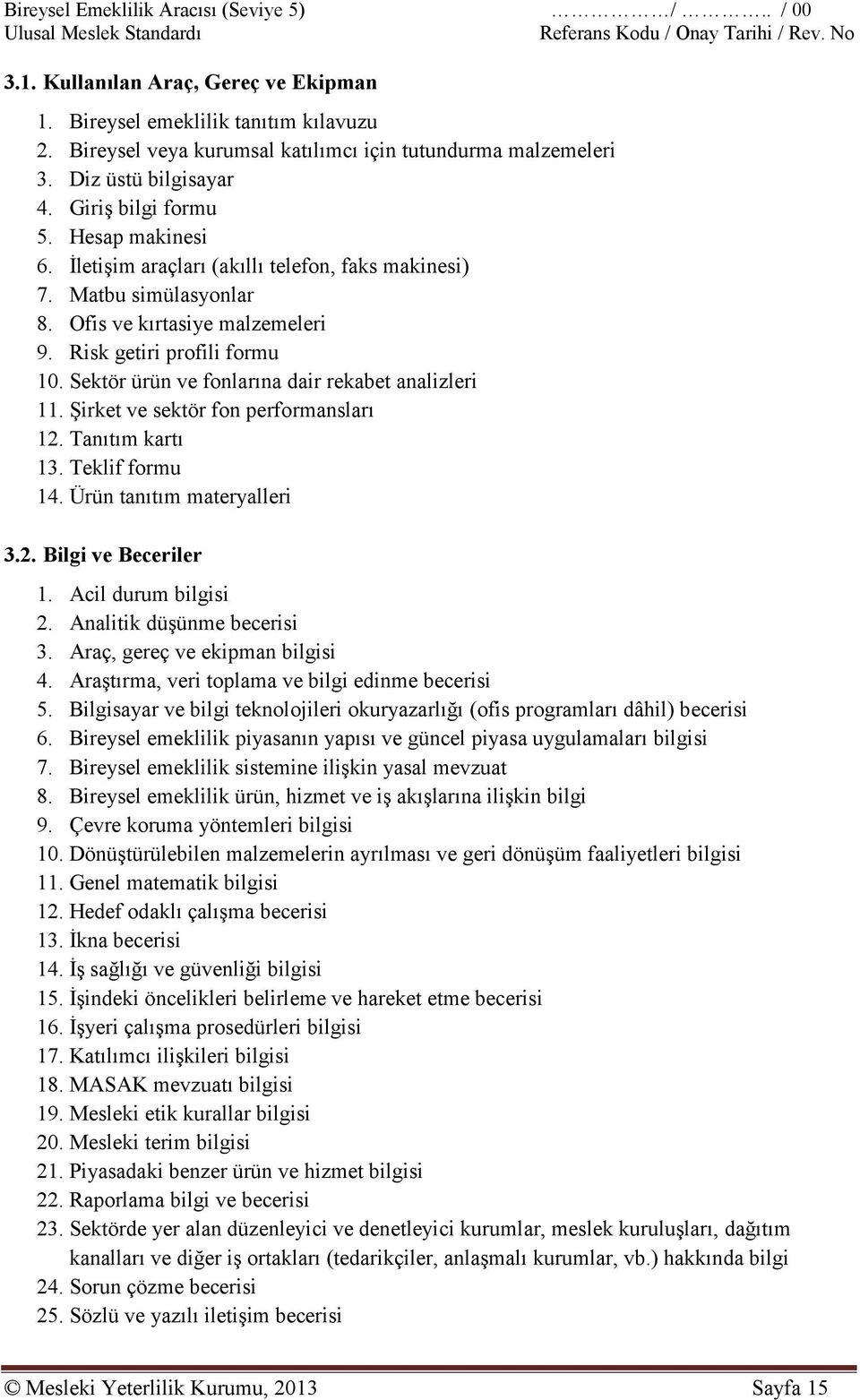 Sektör ürün ve fonlarına dair rekabet analizleri 11. Şirket ve sektör fon performansları 12. Tanıtım kartı 13. Teklif formu 14. Ürün tanıtım materyalleri 3.2. Bilgi ve Beceriler 1.