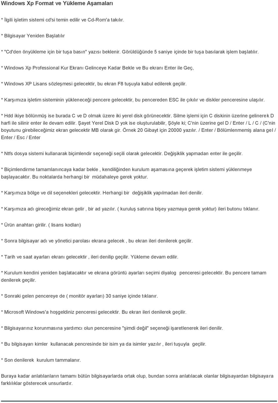 * Windows Xp Professional Kur Ekranı Gelinceye Kadar Bekle ve Bu ekranı Enter ile Geç, * Windows XP Lisans sözleşmesi gelecektir, bu ekran F8 tuşuyla kabul edilerek geçilir.