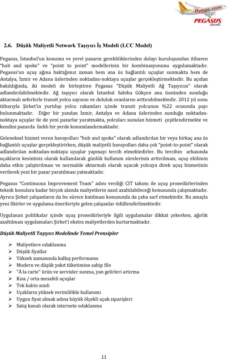 Pegasus un uçuş ağına baktığımız zaman hem ana üs bağlantılı uçuşlar sunmakta hem de Antalya, İzmir ve Adana üslerinden noktadan-noktaya uçuşlar gerçekleştirmektedir.