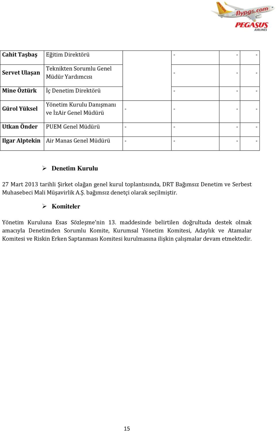 toplantısında, DRT Bağımsız Denetim ve Serbest Muhasebeci Mali Müşavirlik A.Ş. bağımsız denetçi olarak seçilmiştir. Komiteler Kuruluna Esas Sözleşme nin 13.