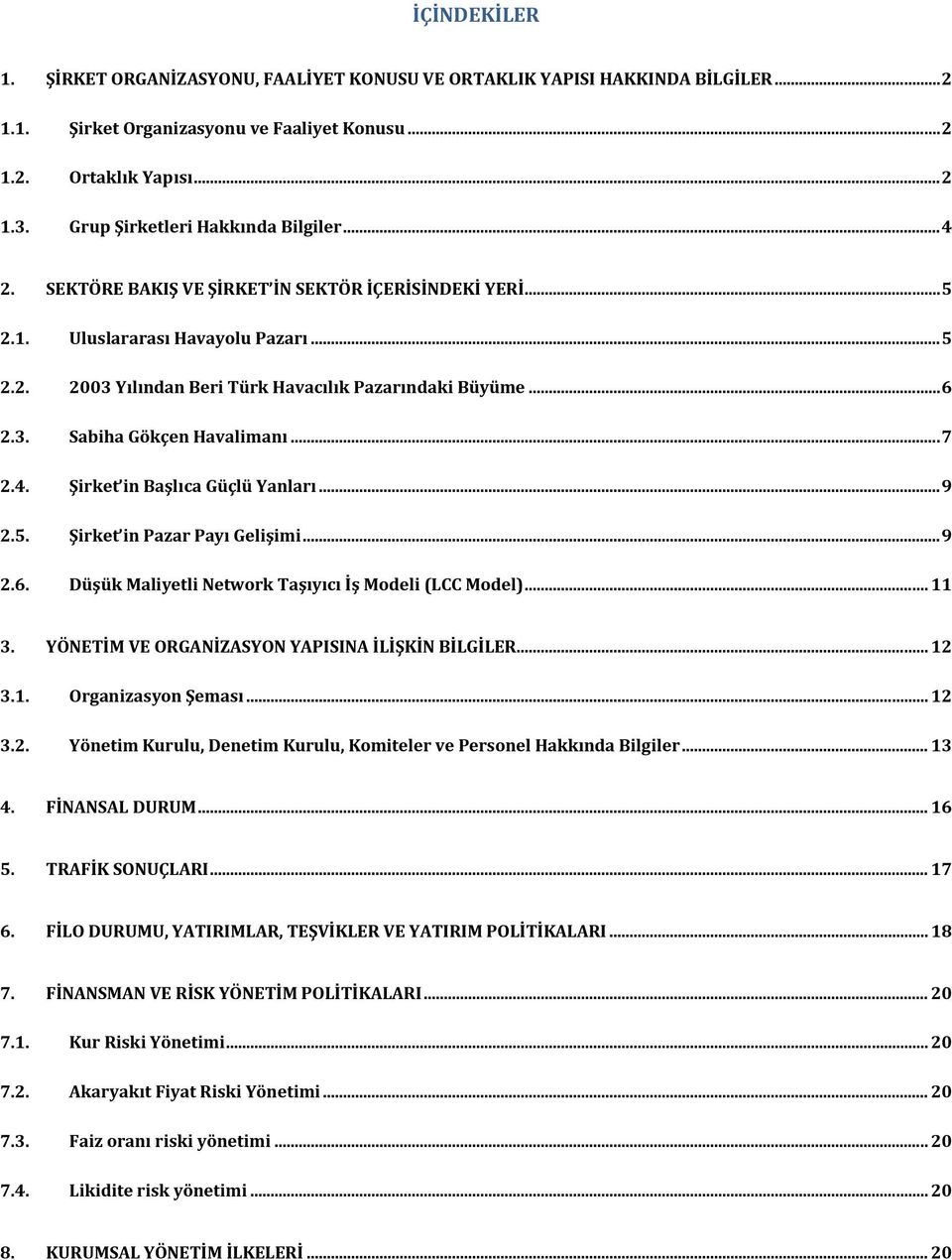 .. 6 2.3. Sabiha Gökçen Havalimanı... 7 2.4. Şirket in Başlıca Güçlü Yanları... 9 2.5. Şirket in Pazar Payı Gelişimi... 9 2.6. Düşük Maliyetli Network Taşıyıcı İş Modeli (LCC Model)... 11 3.