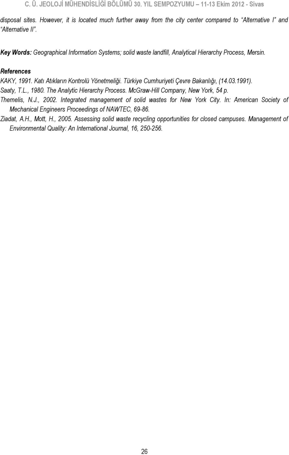 Türkiye Cumhuriyeti Çevre Bakanlığı, (14.03.1991). Saaty, T.L., 1980. The Analytic Hierarchy Process. McGraw-Hill Company, New York, 54 p. Themelis, N.J., 2002.