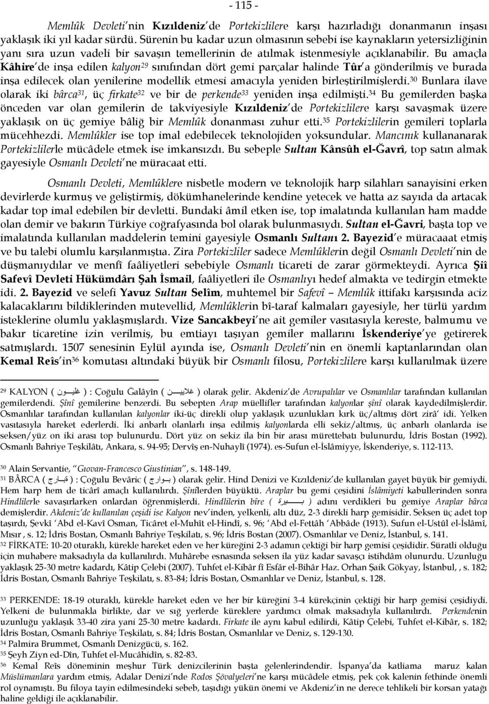 Bu amaçla Kâhire de inşa edilen kalyon 29 sınıfından dört gemi parçalar halinde Tûr a gönderilmiş ve burada inşa edilecek olan yenilerine modellik etmesi amacıyla yeniden birleştirilmişlerdi.