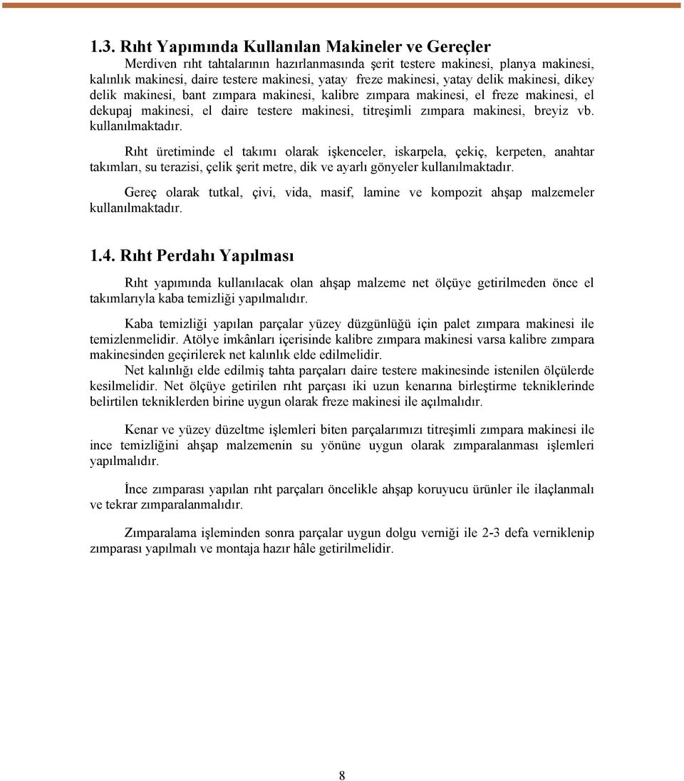 breyiz vb. kullanılmaktadır. Rıht üretiminde el takımı olarak işkenceler, iskarpela, çekiç, kerpeten, anahtar takımları, su terazisi, çelik şerit metre, dik ve ayarlı gönyeler kullanılmaktadır.