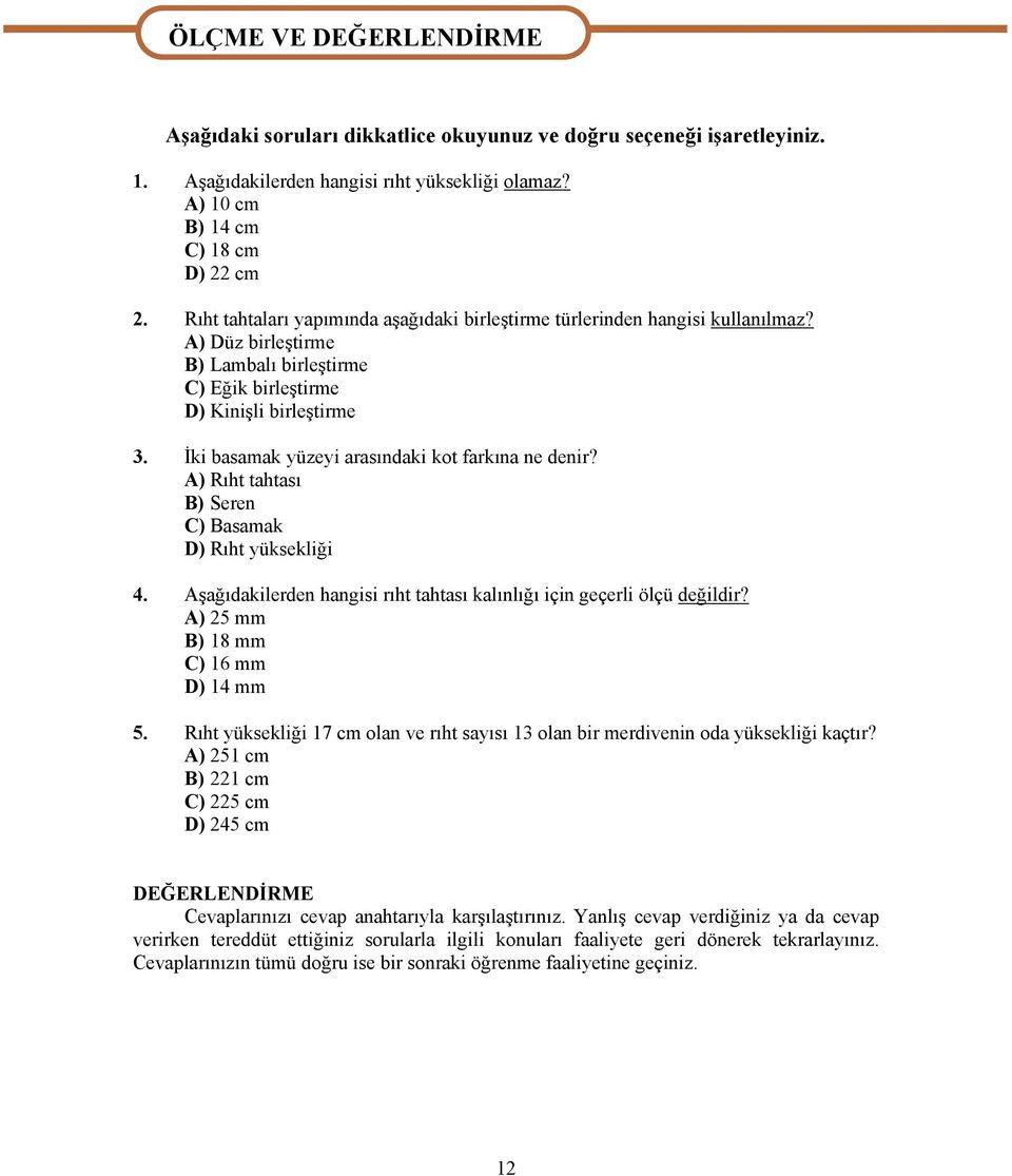 A) Düz birleştirme B) Lambalı birleştirme C) Eğik birleştirme D) Kinişli birleştirme 3. İki basamak yüzeyi arasındaki kot farkına ne denir? A) Rıht tahtası B) Seren C) Basamak D) Rıht yüksekliği 4.