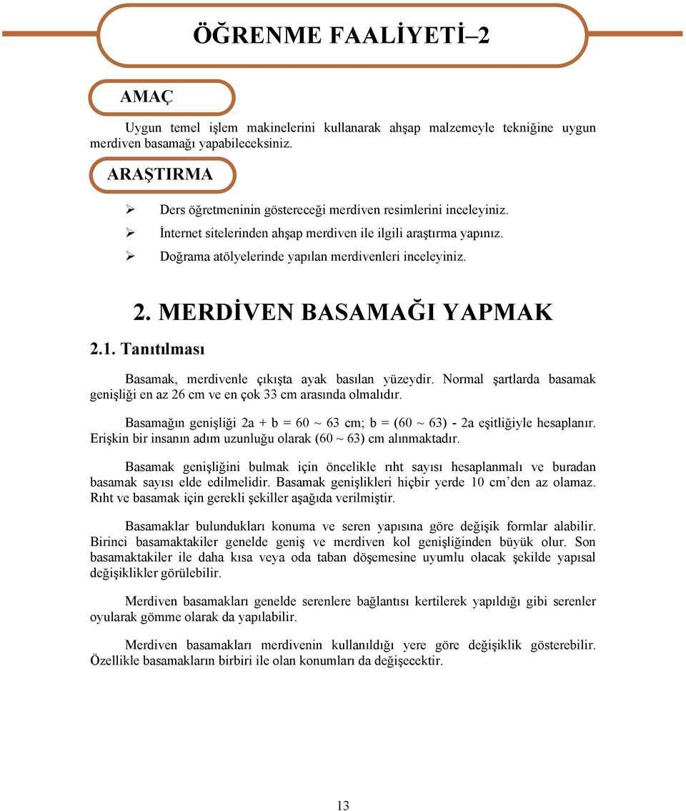 Doğrama atölyelerinde yapılan merdivenleri inceleyiniz. 2. MERDİVEN BASAMAĞI YAPMAK 2.1. Tanıtılması Basamak, merdivenle çıkışta ayak basılan yüzeydir.