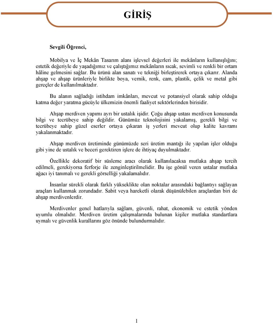 Alanda ahşap ve ahşap ürünleriyle birlikte boya, vernik, renk, cam, plastik, çelik ve metal gibi gereçler de kullanılmaktadır.