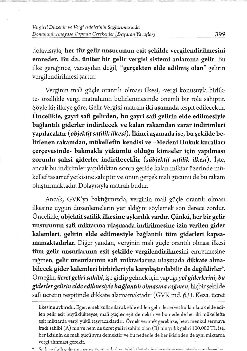 Bu da, üniter bir gelir vergisi sistemi anlamına gelir. Bu ilke gereğince, varsayılan değil, "gerçekten elde edilmiş olan" gelirin vergilendirilmesi şarttır.