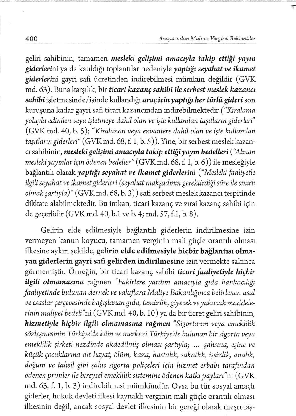 Buna karşılık, bir ticari kazanç sahibi ile serbest meslek kazancı sahibi işletmesinde/işinde kullandığı araç için yaptığı her türlü gideri son kuruşuna kadar gayri safi ticari kazancından