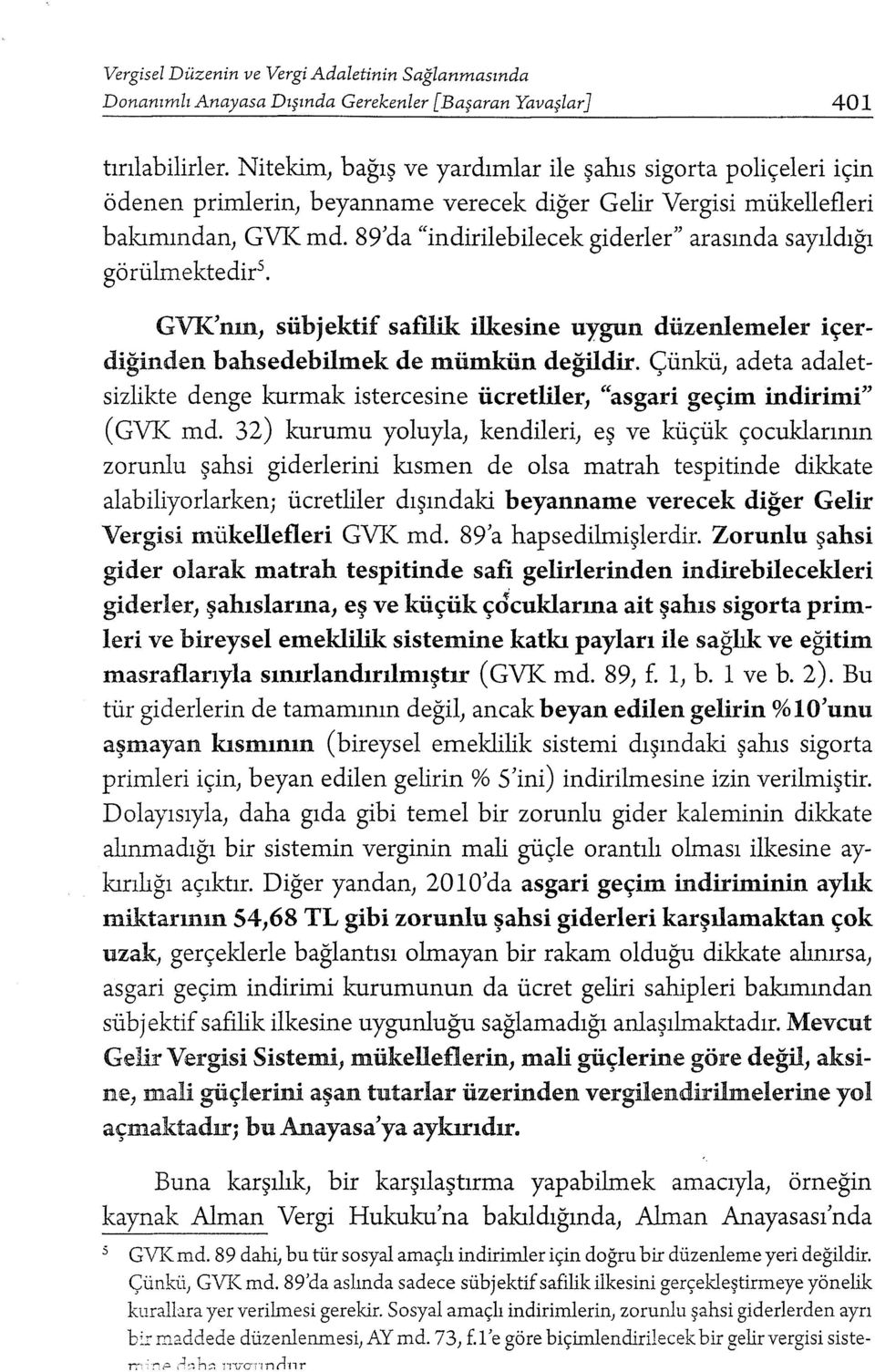 89 cia "indirilebilecek giderler" arasında sayıldığı görülmektedir 5. GVK'nın, sübjektif safîlik ilkesine uygun düzenlemeler içerdiğinden bahsedebilmek de mümkün değildir.