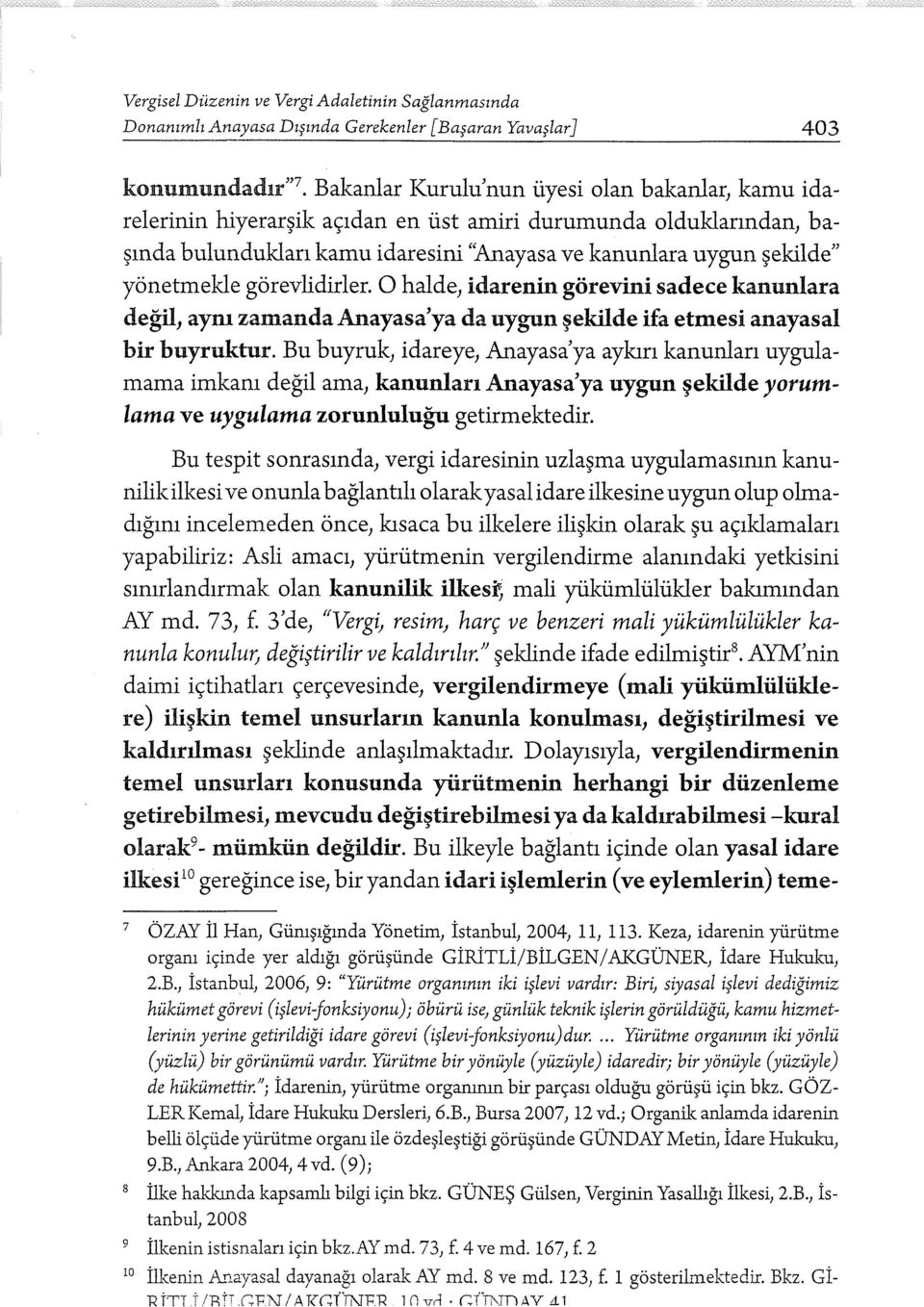 görevlidirler. O halde, idarenin görevini sadece kanunlara değil, aynı zamanda Anayasa'ya da uygun şekilde ifa etmesi anayasal bir buyruktur.