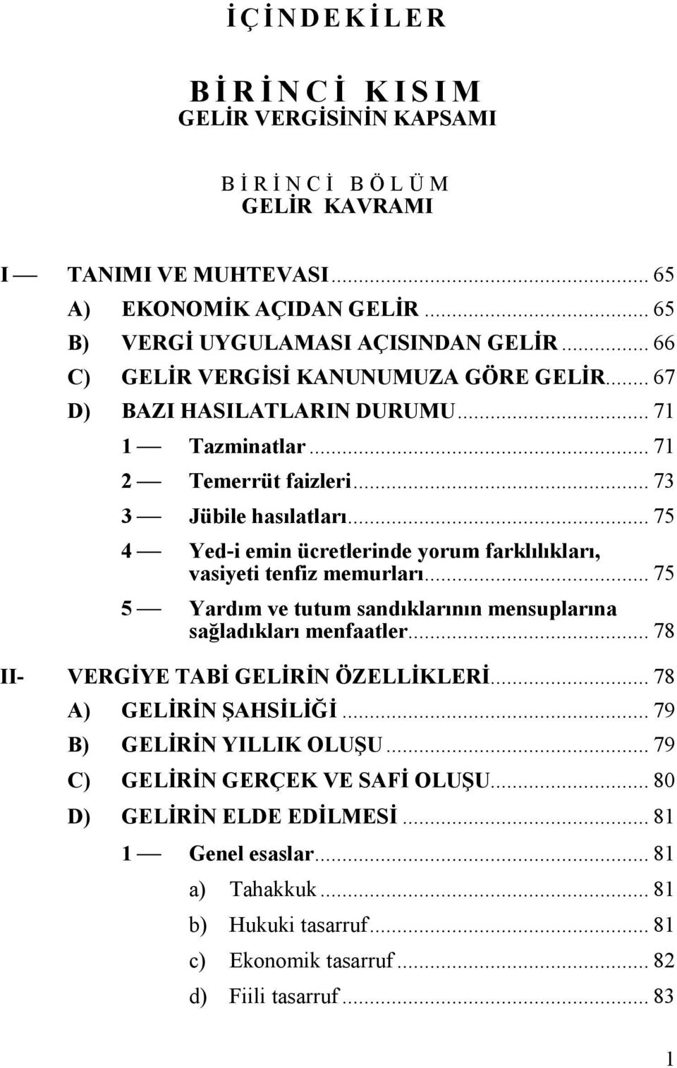 .. 75 4 Yed-i emin ücretlerinde yorum farklılıkları, vasiyeti tenfiz memurları... 75 5 Yardım ve tutum sandıklarının mensuplarına sağladıkları menfaatler... 78 II- VERGİYE TABİ GELİRİN ÖZELLİKLERİ.