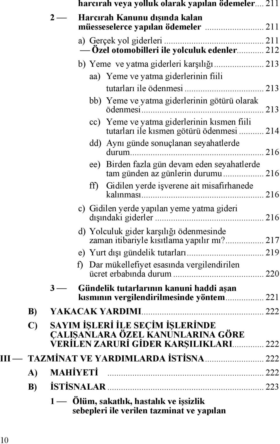 .. 213 cc) Yeme ve yatma giderlerinin kısmen fiili tutarları ile kısmen götürü ödenmesi... 214 dd) Aynı günde sonuçlanan seyahatlerde durum.