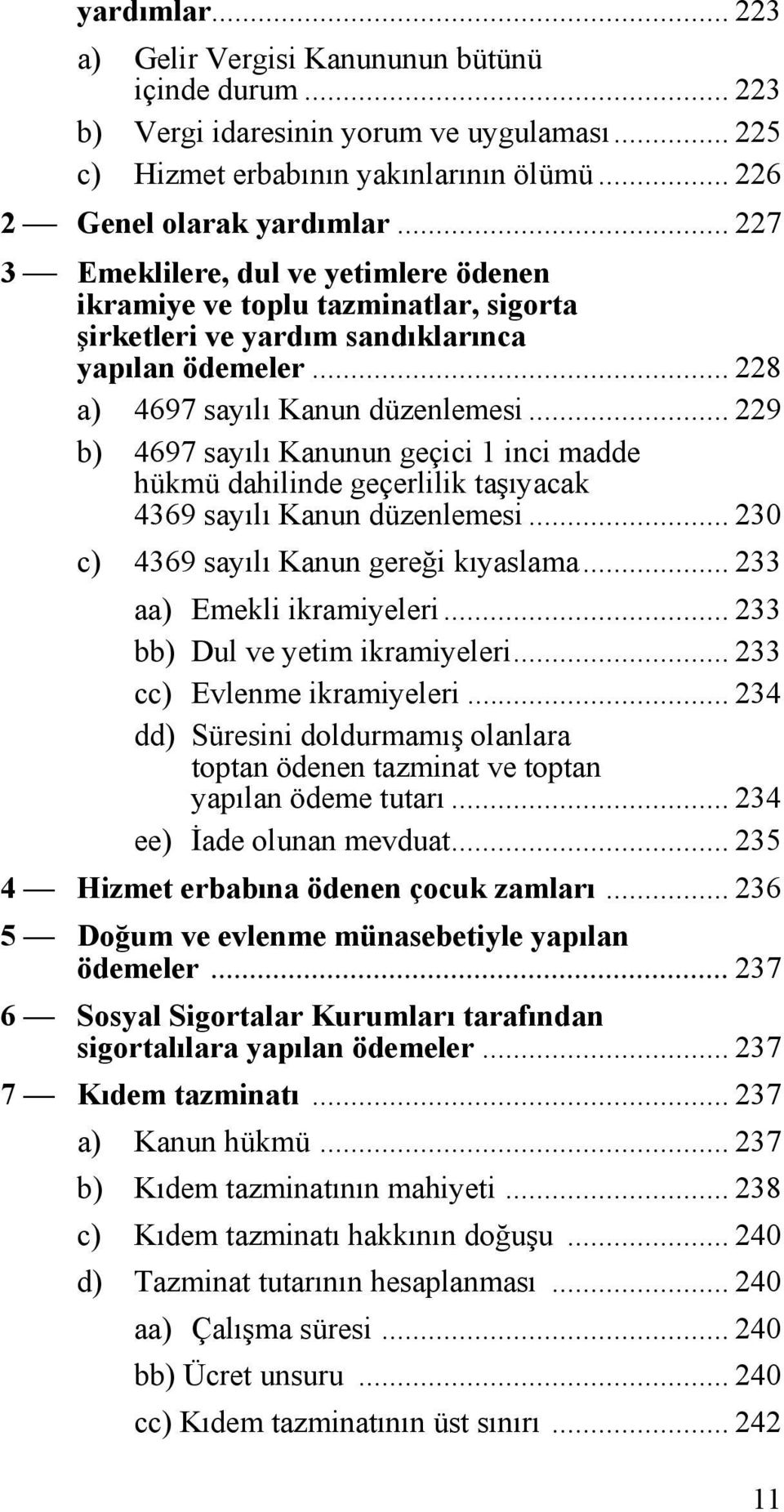 .. 229 b) 4697 sayılı Kanunun geçici 1 inci madde hükmü dahilinde geçerlilik taşıyacak 4369 sayılı Kanun düzenlemesi... 230 c) 4369 sayılı Kanun gereği kıyaslama... 233 aa) Emekli ikramiyeleri.