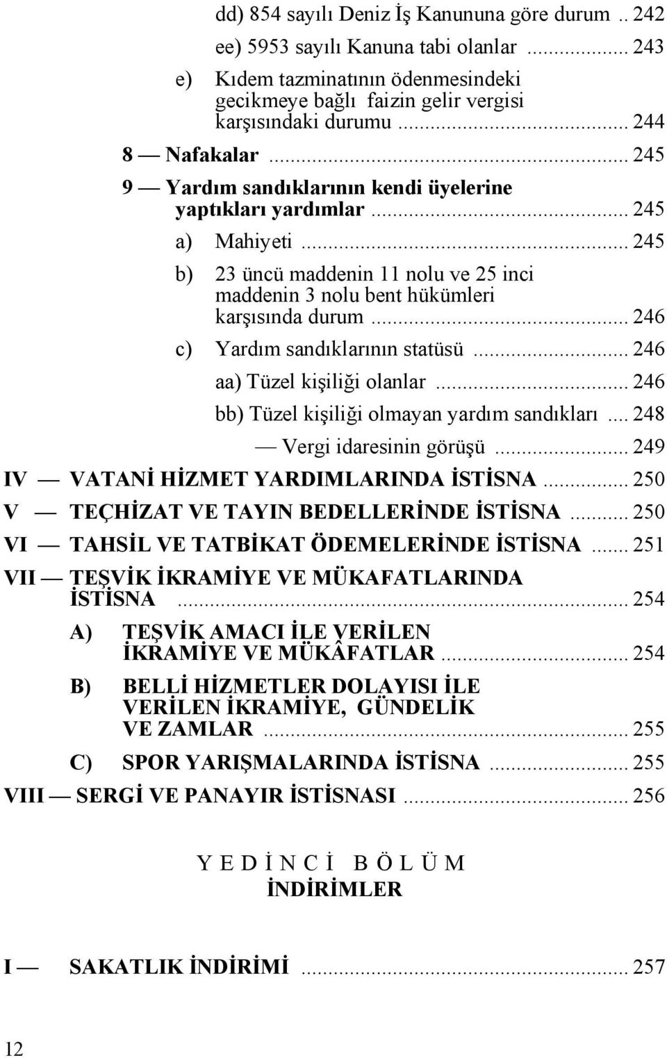 .. 246 c) Yardım sandıklarının statüsü... 246 aa) Tüzel kişiliği olanlar... 246 bb) Tüzel kişiliği olmayan yardım sandıkları... 248 Vergi idaresinin görüşü... 249 IV VATANİ HİZMET YARDIMLARINDA İSTİSNA.