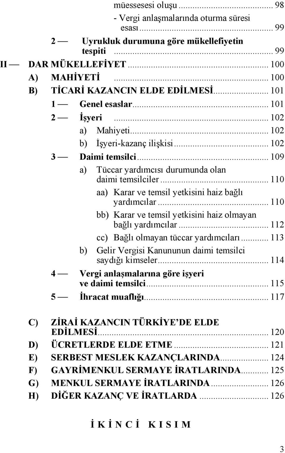 .. 109 a) Tüccar yardımcısı durumunda olan daimi temsilciler... 110 aa) Karar ve temsil yetkisini haiz bağlı yardımcılar... 110 bb) Karar ve temsil yetkisini haiz olmayan bağlı yardımcılar.