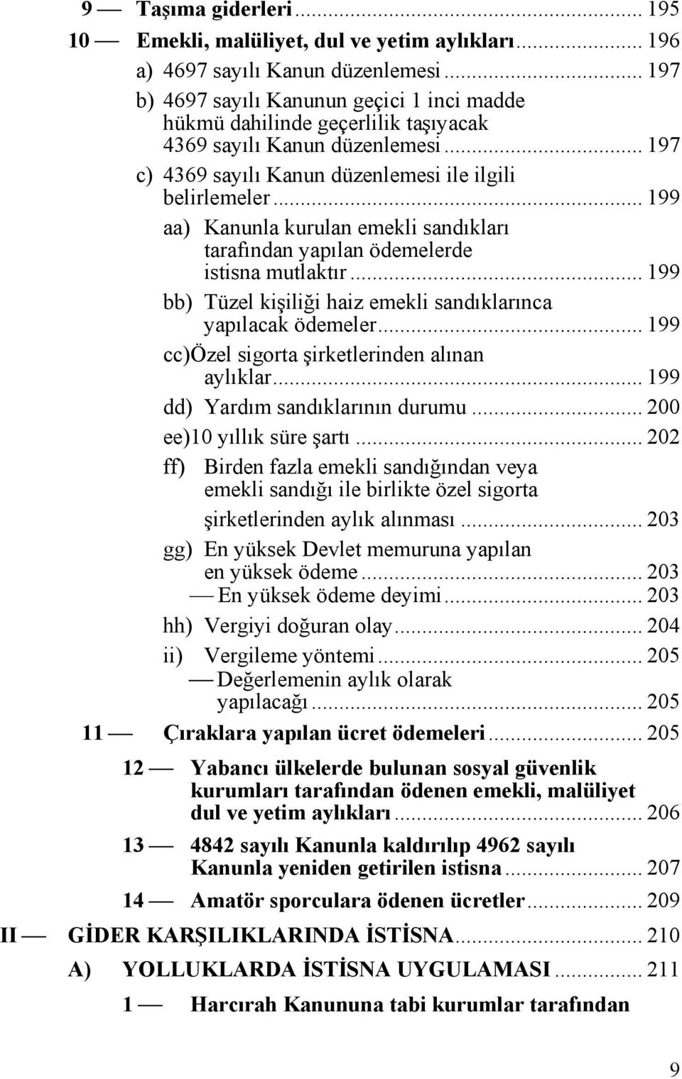 .. 199 aa) Kanunla kurulan emekli sandıkları tarafından yapılan ödemelerde istisna mutlaktır... 199 bb) Tüzel kişiliği haiz emekli sandıklarınca yapılacak ödemeler.