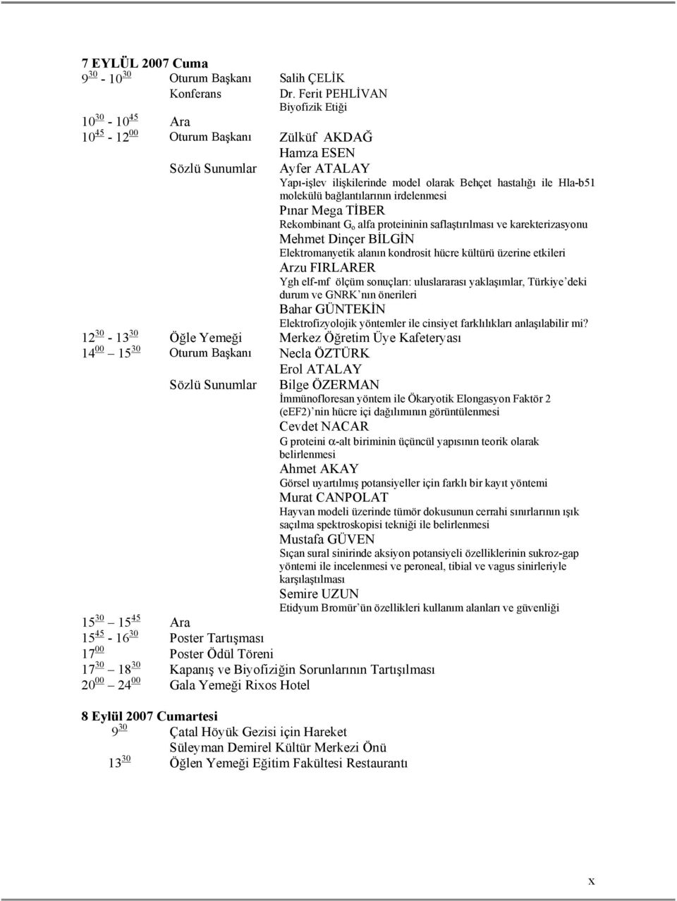 molekülü bağlantılarının irdelenmesi Pınar Mega TİBER Rekombinant G o alfa proteininin saflaştırılması ve karekterizasyonu Mehmet Dinçer BİLGİN Elektromanyetik alanın kondrosit hücre kültürü üzerine