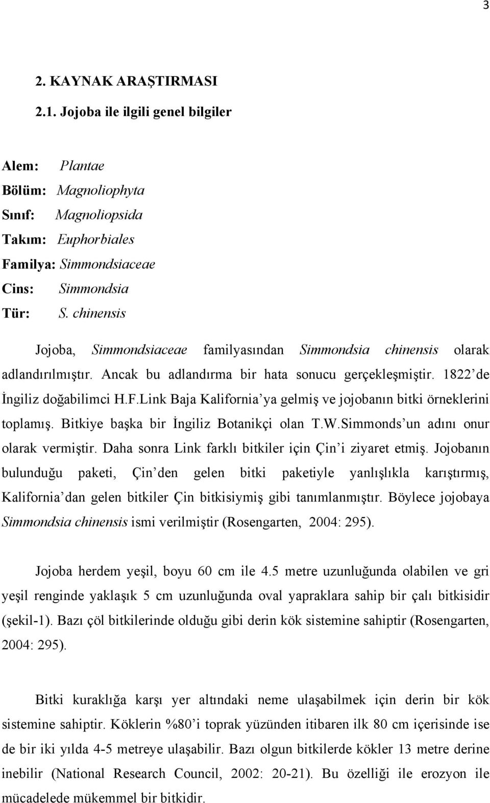 Link Baja Kalifornia ya gelmiş ve jojobanın bitki örneklerini toplamış. Bitkiye başka bir İngiliz Botanikçi olan T.W.Simmonds un adını onur olarak vermiştir.