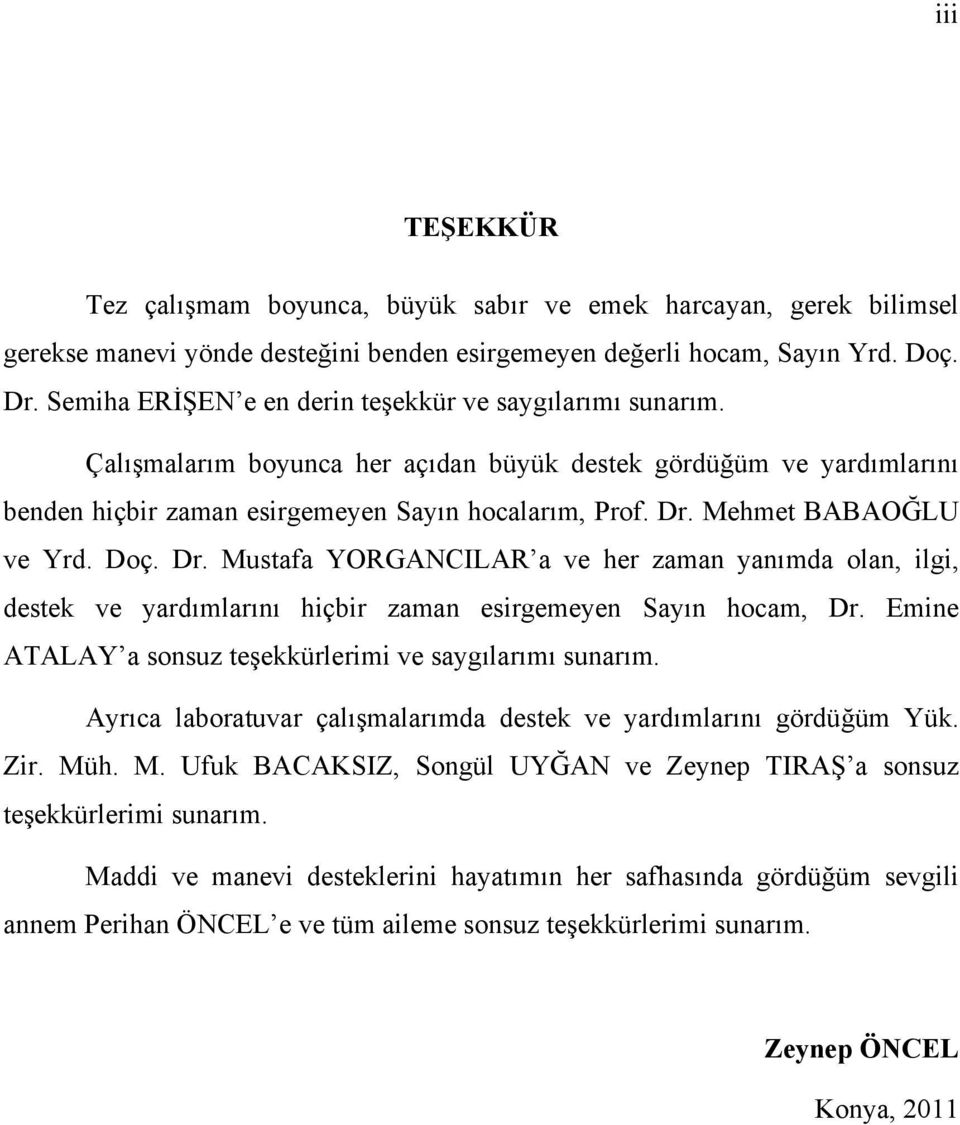 Mehmet BABAOĞLU ve Yrd. Doç. Dr. Mustafa YORGANCILAR a ve her zaman yanımda olan, ilgi, destek ve yardımlarını hiçbir zaman esirgemeyen Sayın hocam, Dr.