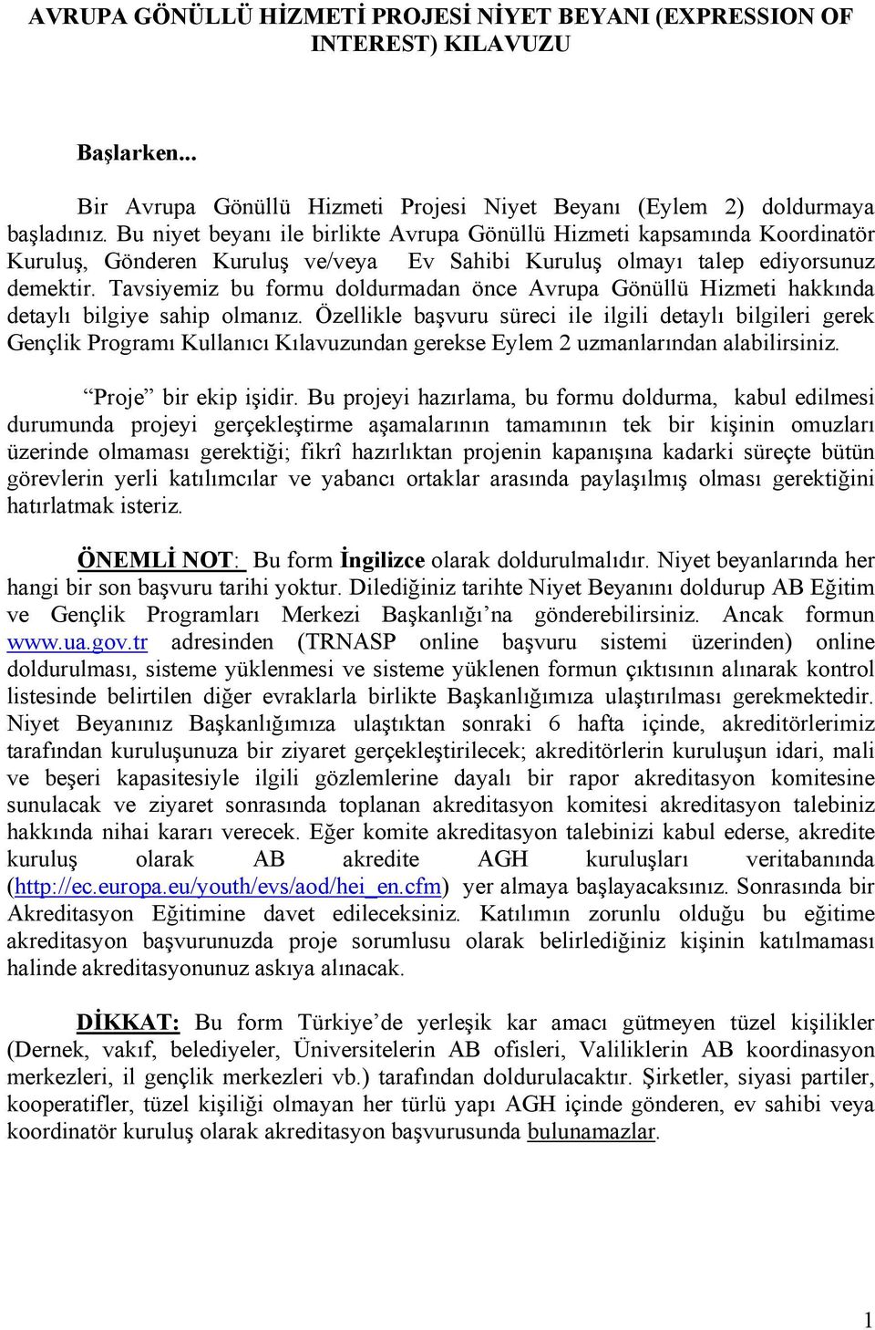 Tavsiyemiz bu formu doldurmadan önce Avrupa Gönüllü Hizmeti hakkında detaylı bilgiye sahip olmanız.