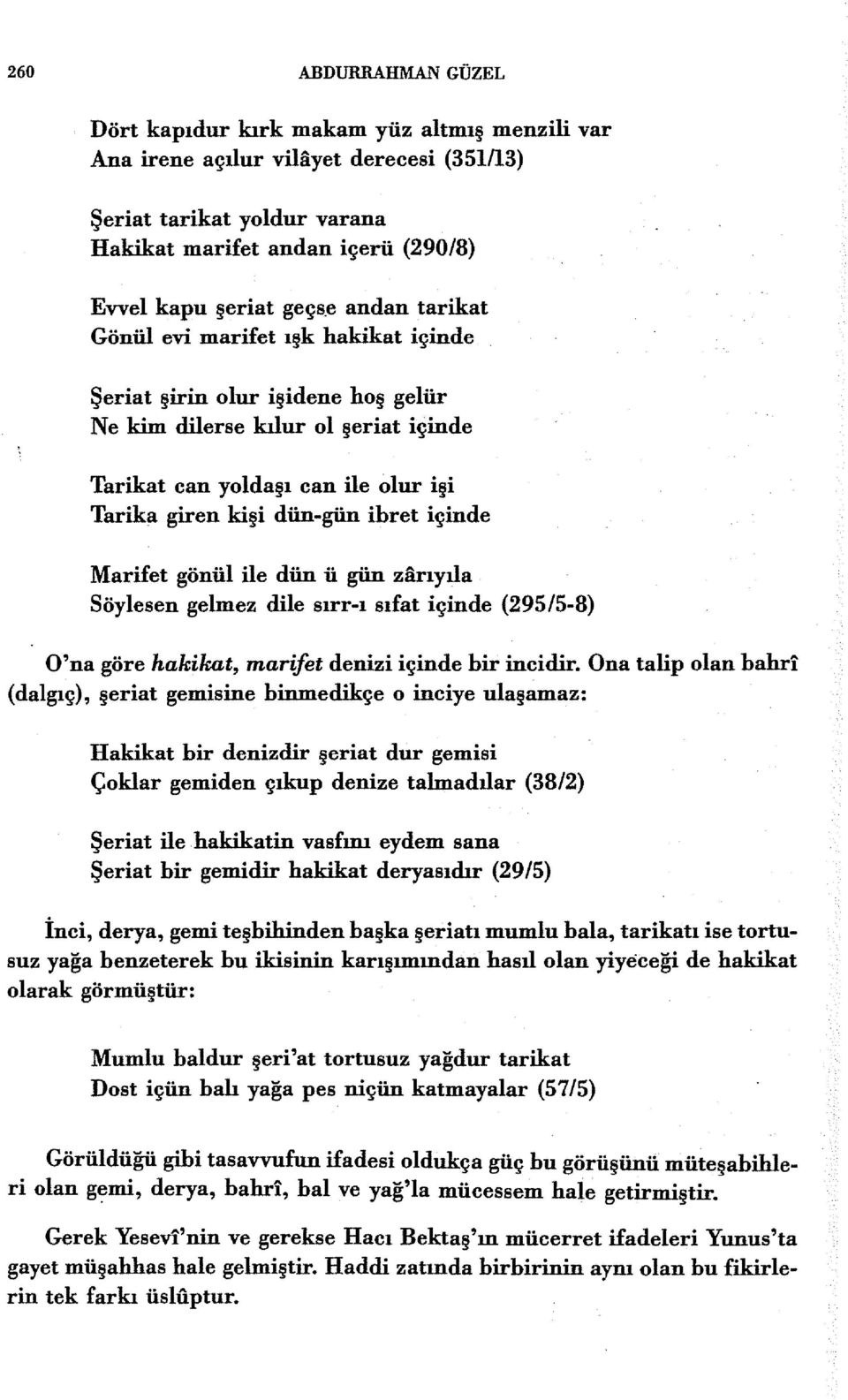 içinde Marifet gönül ile dün ü gün ziirıyıla Söylesen gelmez dile sırr-ı sıfat içinde (295/5-8) O'na göre hakikat, marifet denizi içinde bir incidir.