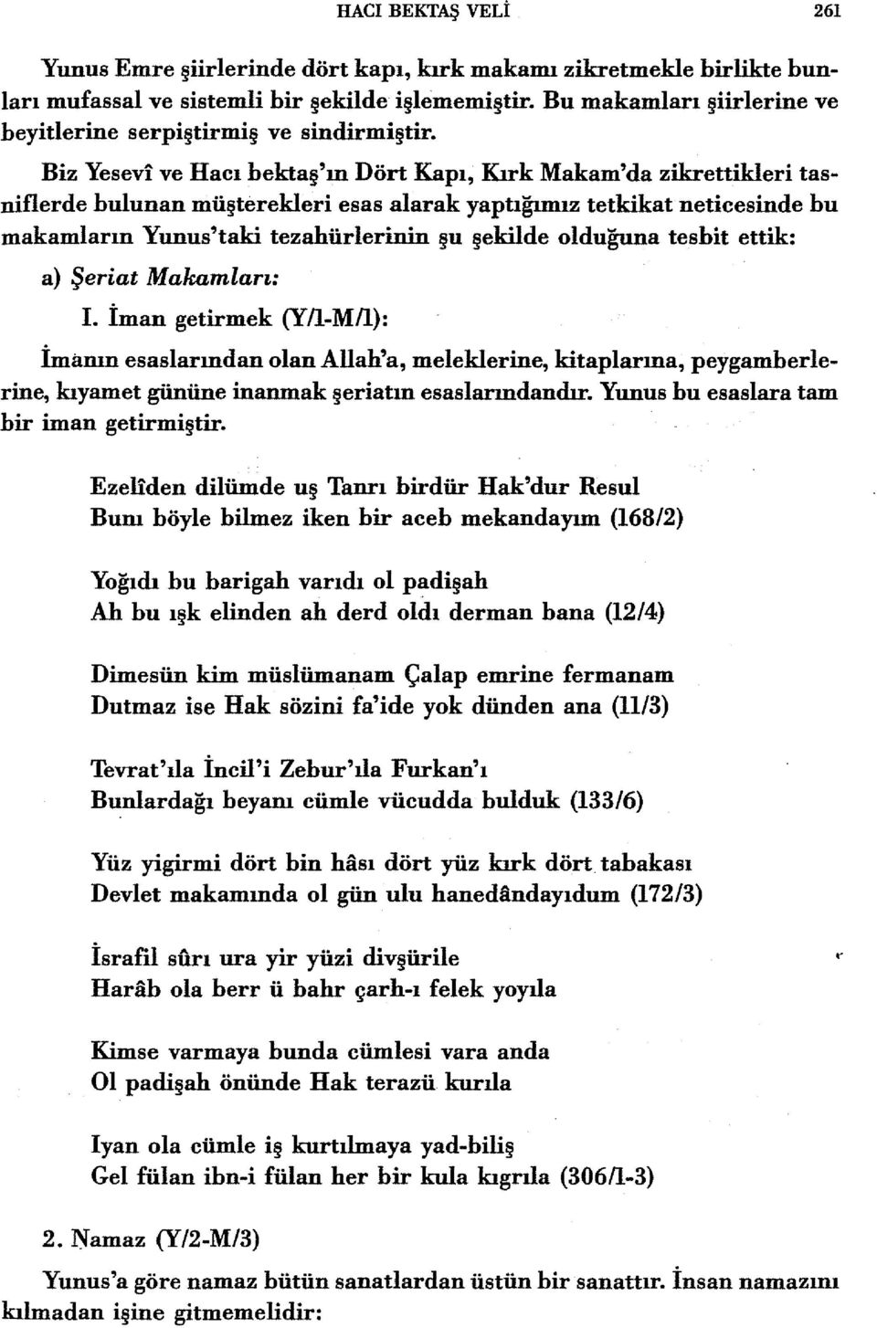 Biz Yesevi ve Hacı bektaş'ın Dört Kapı, Kırk Makam'da zikrettikleri tasniflerde bulunan müşterekleri esas alarak yaptığımız tetkikat neticesinde bu makamlarm Yunus'taki tezahürlerinin şu şekilde