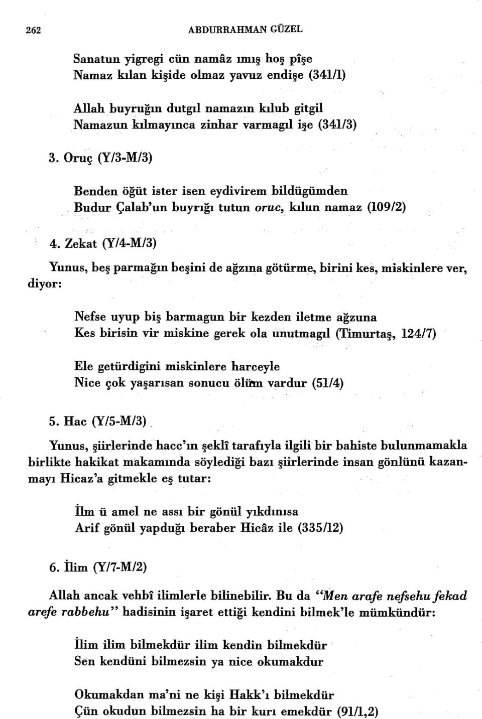 Zekat (Y/4-M/3) Yunus, beş parmağın beşini de ağzına götürme, birini kes, miskinlere ver, diyor: Nefse uyup hiş harmagun bir kezden iletme ağzuna Kes birisin vir ıniskine gerek ola unutmagıl