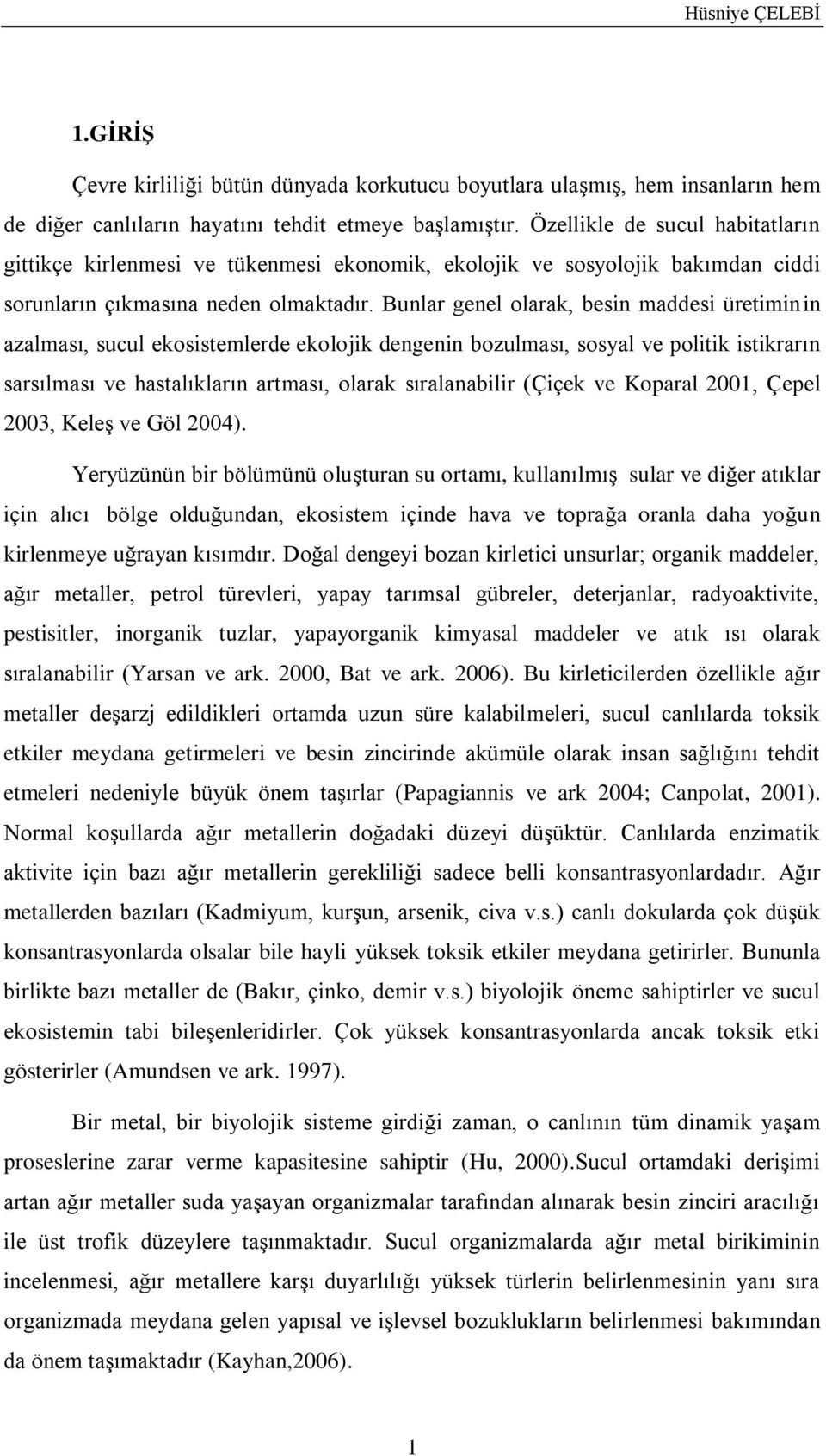 Bunlar genel olarak, besin maddesi üretiminin azalması, sucul ekosistemlerde ekolojik dengenin bozulması, sosyal ve politik istikrarın sarsılması ve hastalıkların artması, olarak sıralanabilir (Çiçek