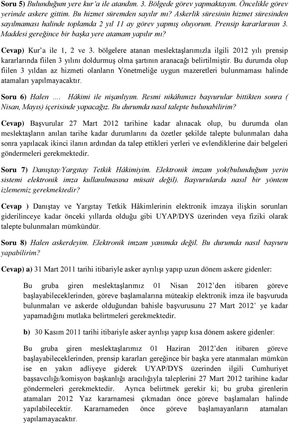 Cevap) Kur a ile 1, 2 ve 3. bölgelere atanan meslektaşlarımızla ilgili 2012 yılı prensip kararlarında fiilen 3 yılını doldurmuş olma şartının aranacağı belirtilmiştir.