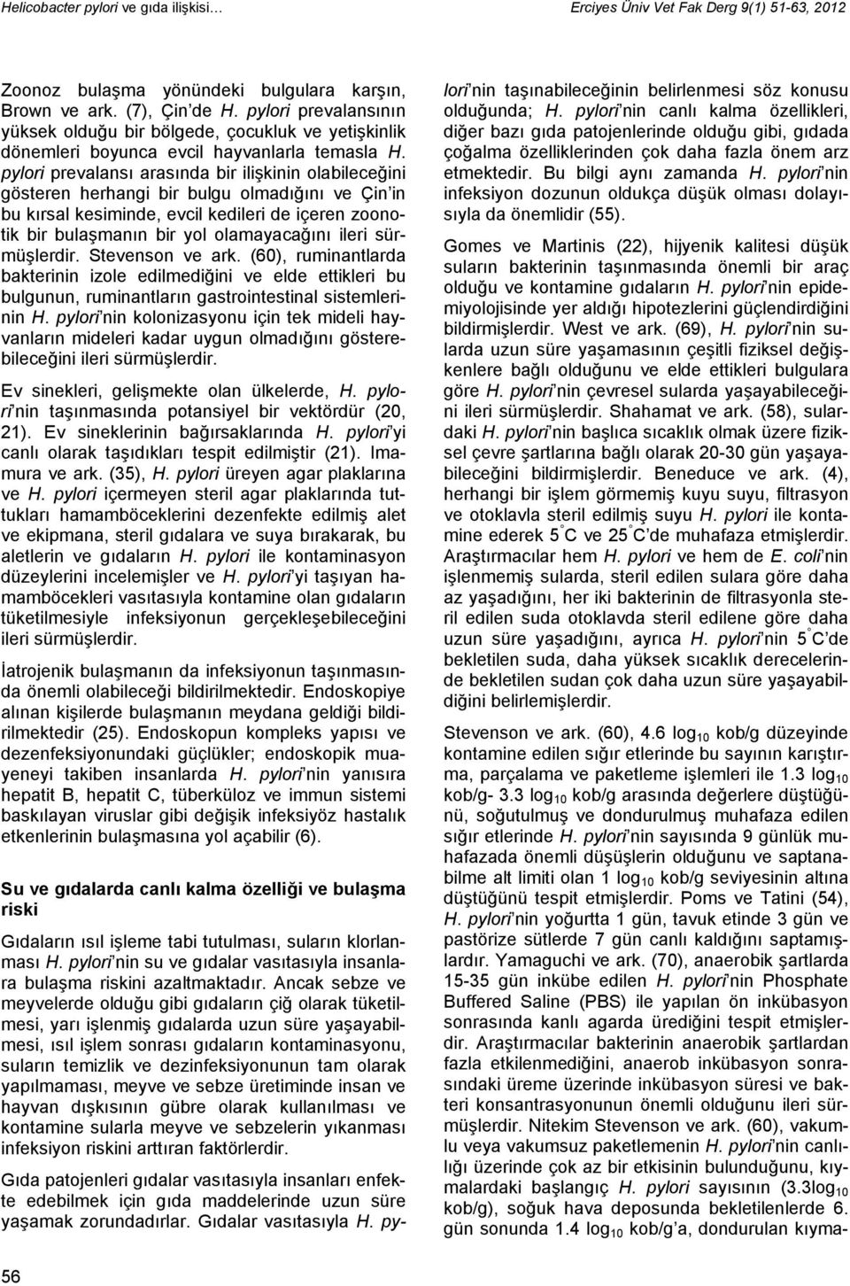 pylori prevalansı arasında bir ilişkinin olabileceğini gösteren herhangi bir bulgu olmadığını ve Çin in bu kırsal kesiminde, evcil kedileri de içeren zoonotik bir bulaşmanın bir yol olamayacağını